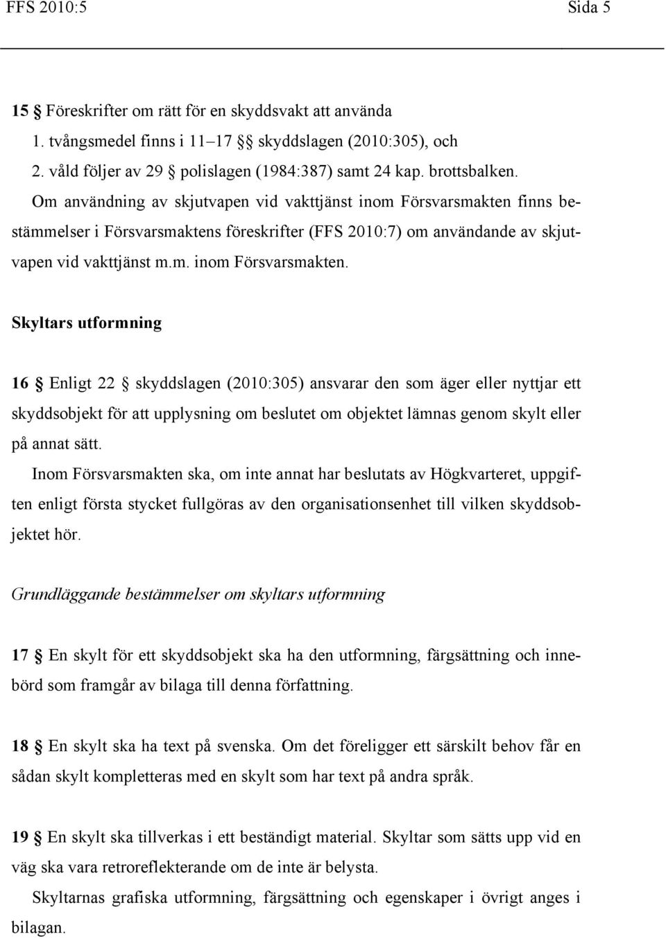 finns bestämmelser i Försvarsmaktens föreskrifter (FFS 2010:7) om användande av skjutvapen vid vakttjänst m.m. inom Försvarsmakten.