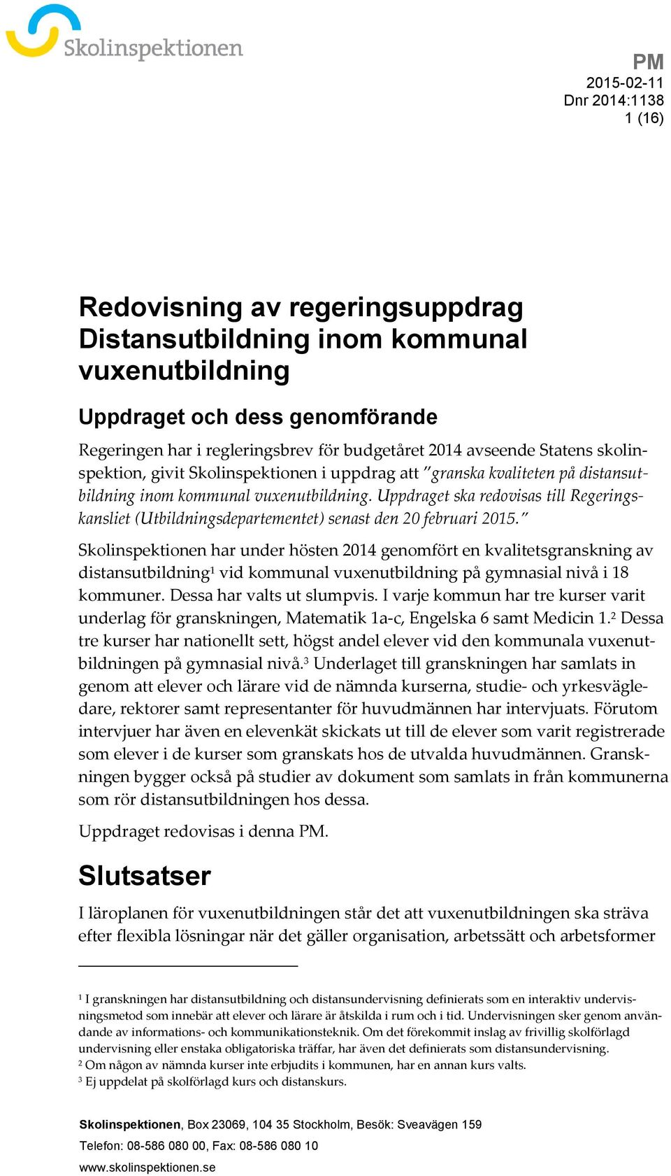 Uppdraget ska redovisas till Regeringskansliet (Utbildningsdepartementet) senast den 20 februari 2015.