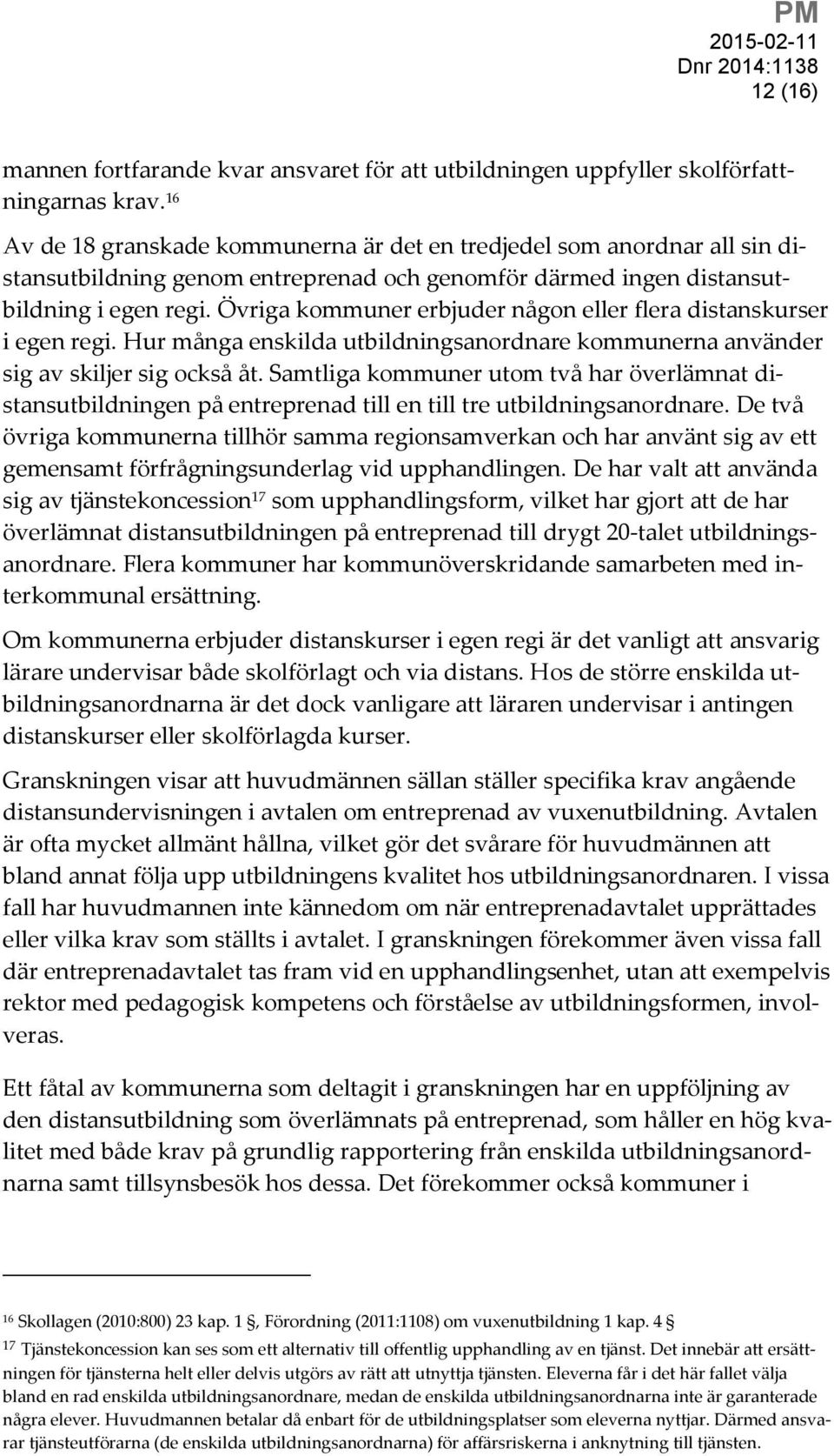 Övriga kommuner erbjuder någon eller flera distanskurser i egen regi. Hur många enskilda utbildningsanordnare kommunerna använder sig av skiljer sig också åt.