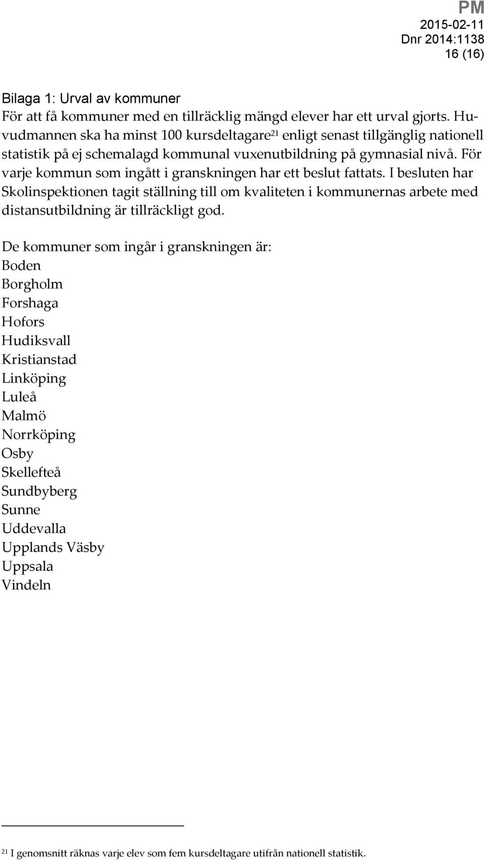 För varje kommun som ingått i granskningen har ett beslut fattats.