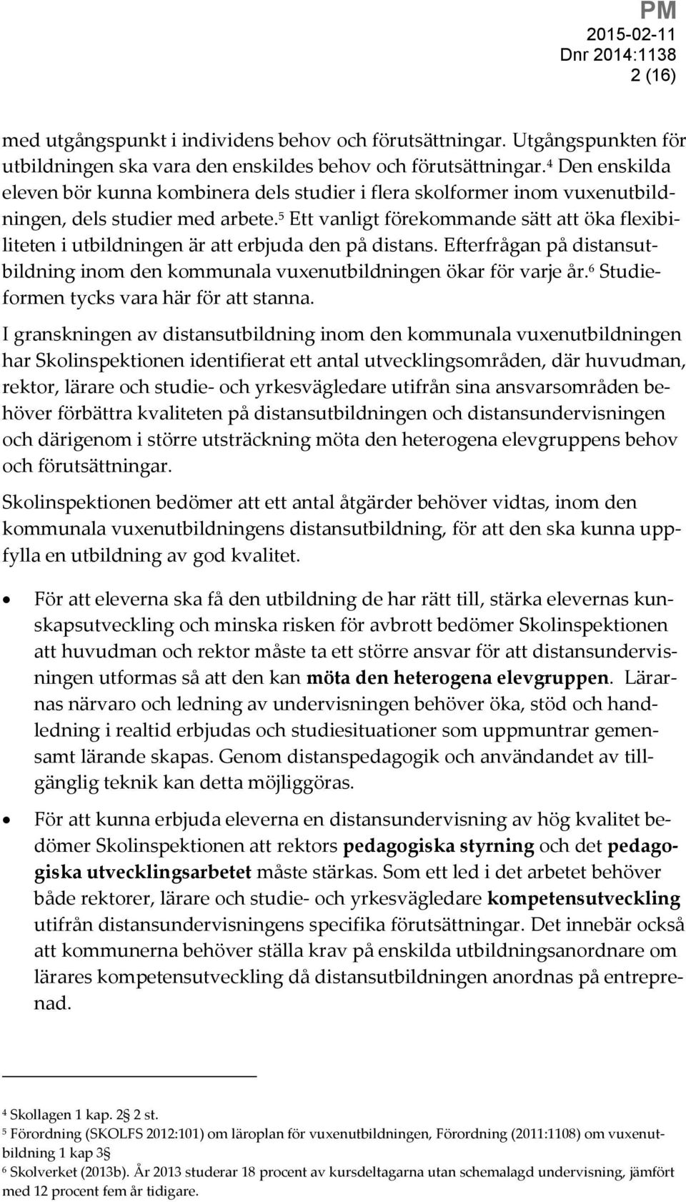 5 Ett vanligt förekommande sätt att öka flexibiliteten i utbildningen är att erbjuda den på distans. Efterfrågan på distansutbildning inom den kommunala vuxenutbildningen ökar för varje år.