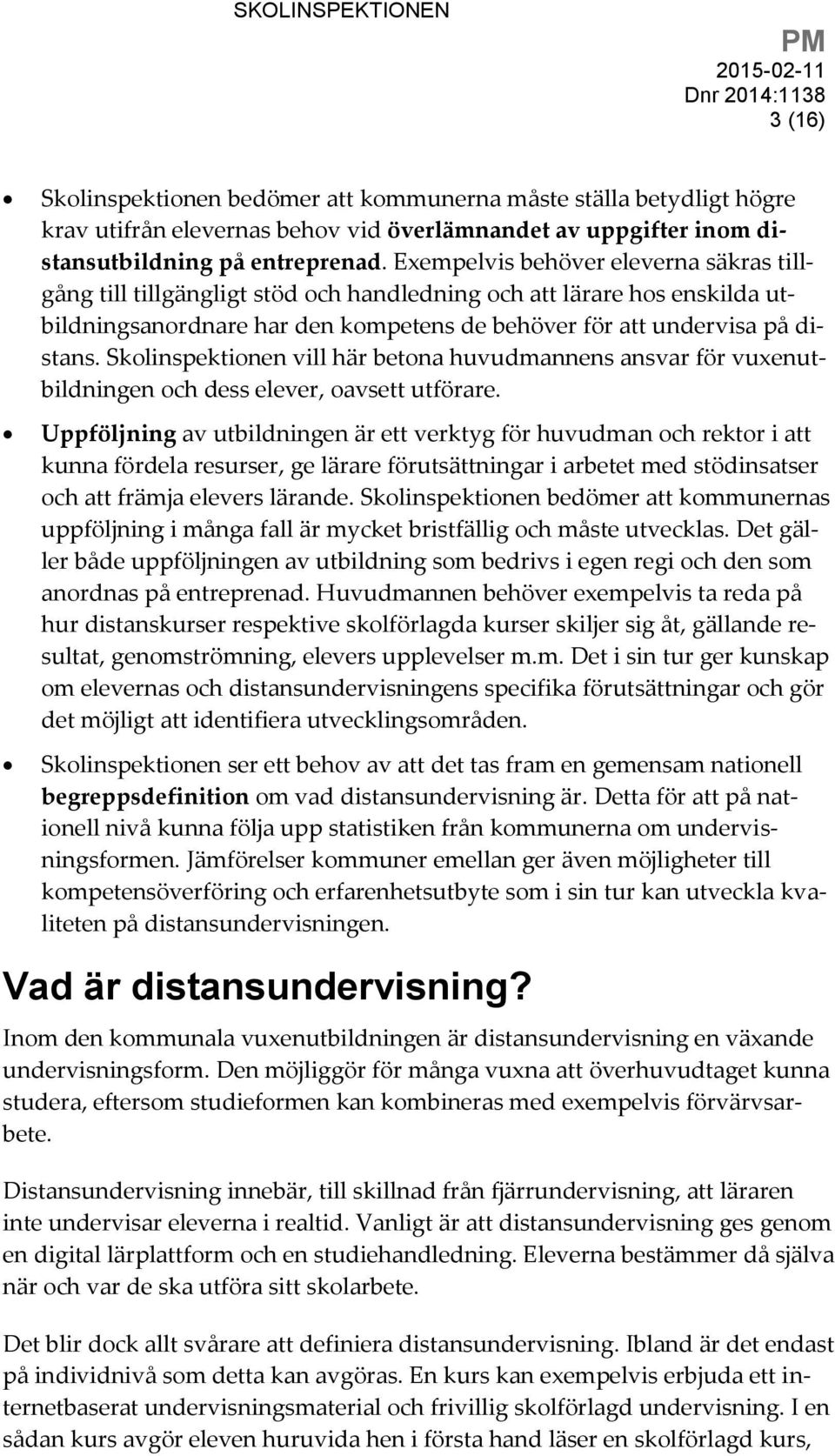 Skolinspektionen vill här betona huvudmannens ansvar för vuxenutbildningen och dess elever, oavsett utförare.