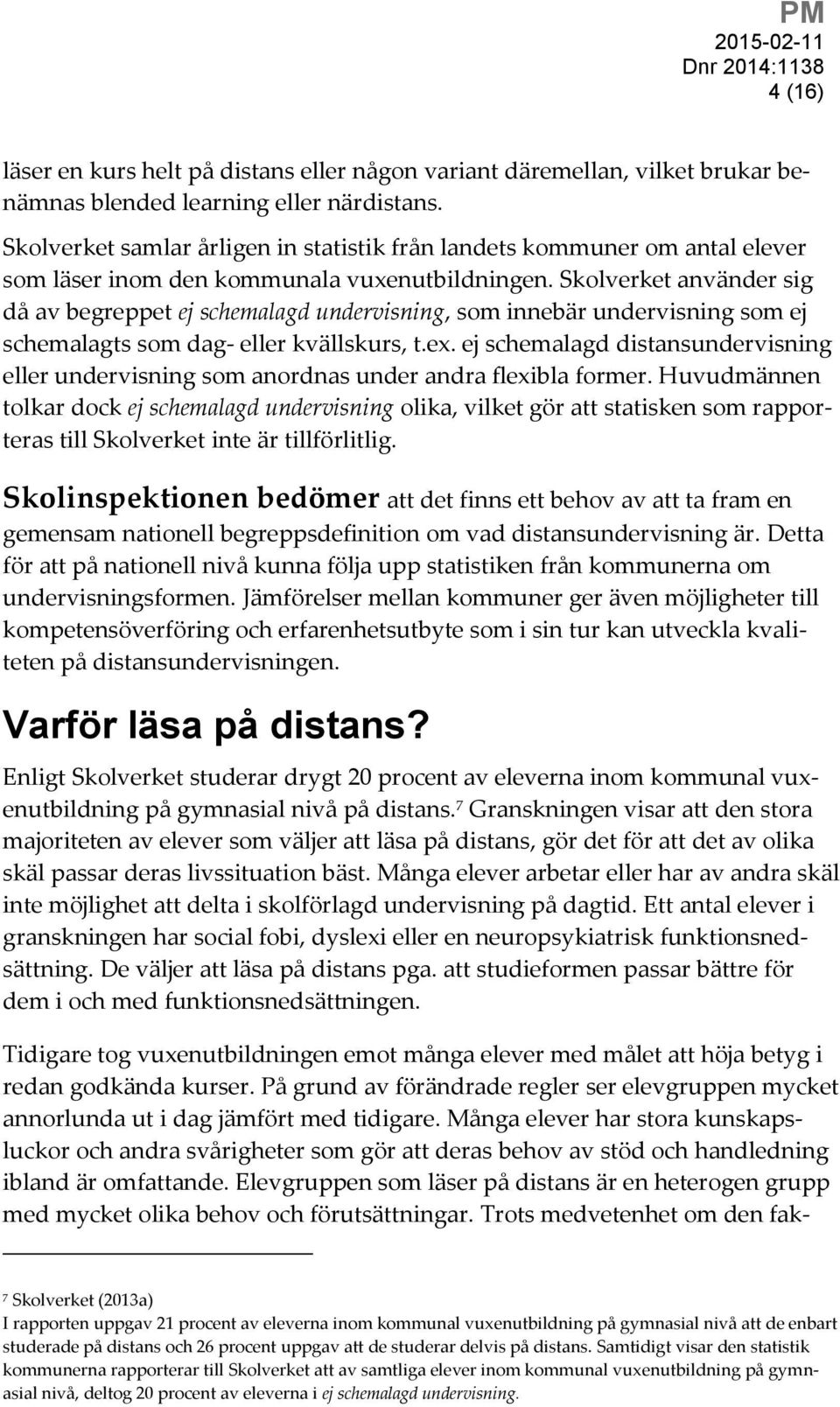 Skolverket använder sig då av begreppet ej schemalagd undervisning, som innebär undervisning som ej schemalagts som dag- eller kvällskurs, t.ex.