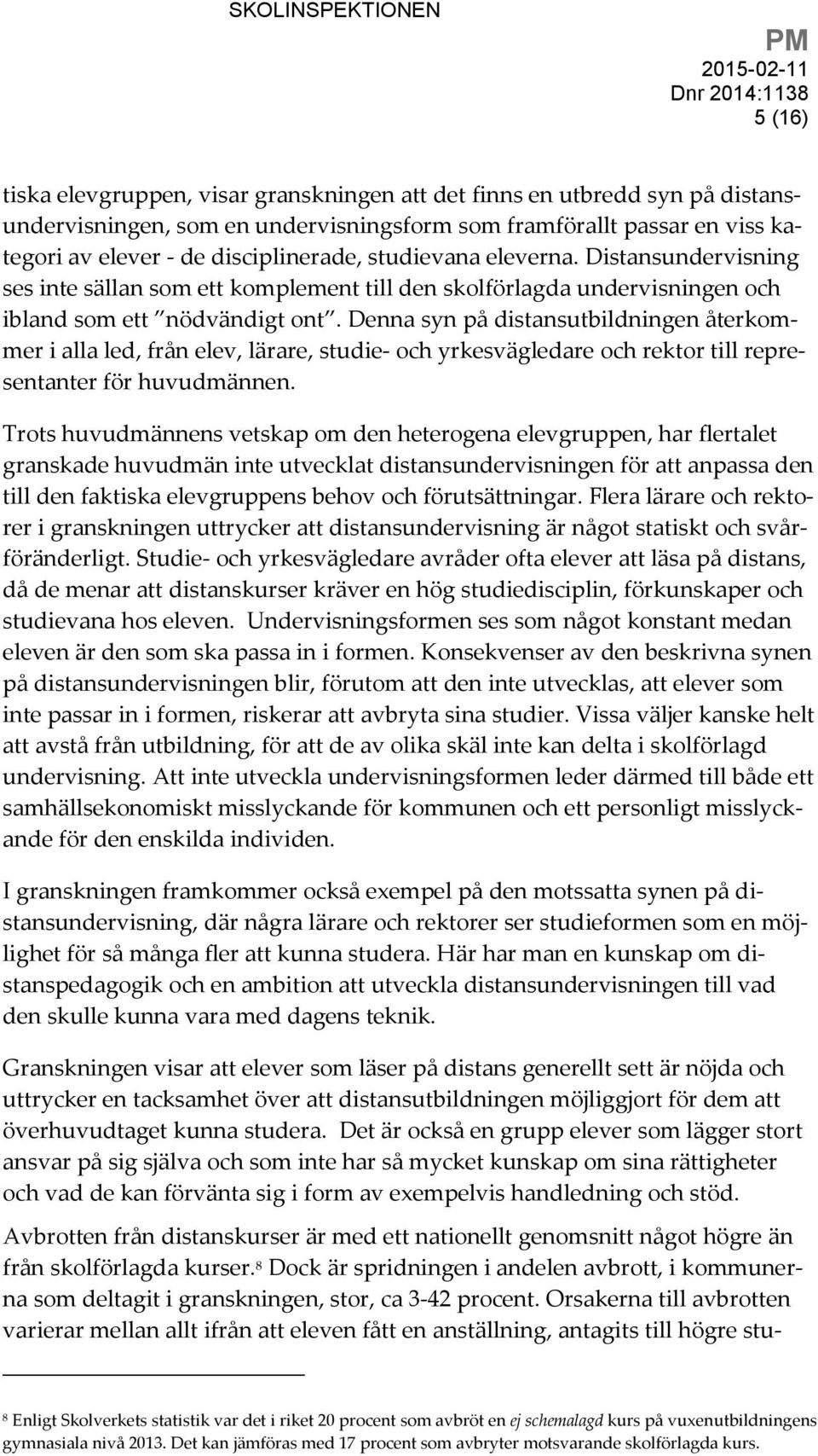 Denna syn på distansutbildningen återkommer i alla led, från elev, lärare, studie- och yrkesvägledare och rektor till representanter för huvudmännen.