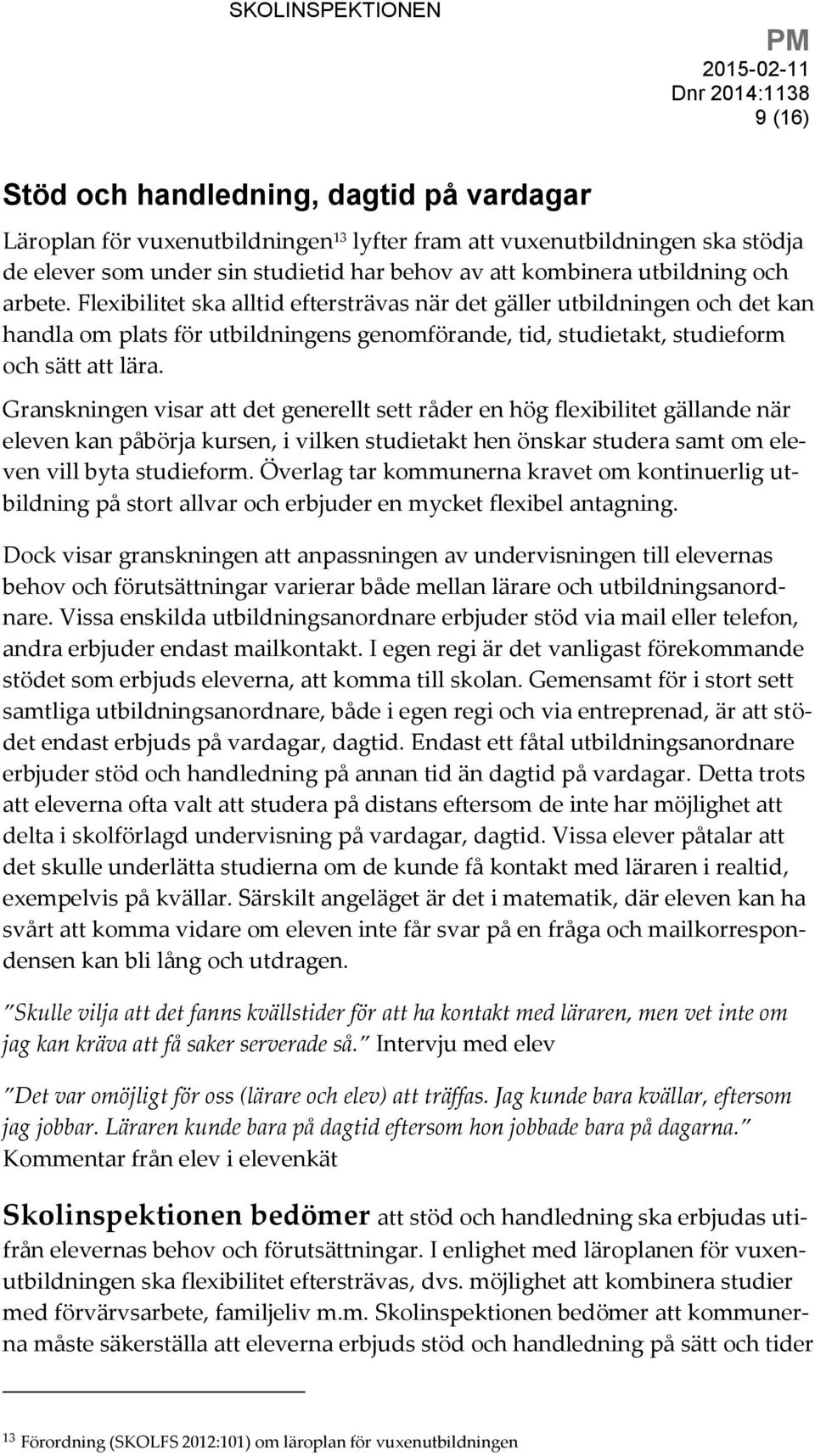 Flexibilitet ska alltid eftersträvas när det gäller utbildningen och det kan handla om plats för utbildningens genomförande, tid, studietakt, studieform och sätt att lära.