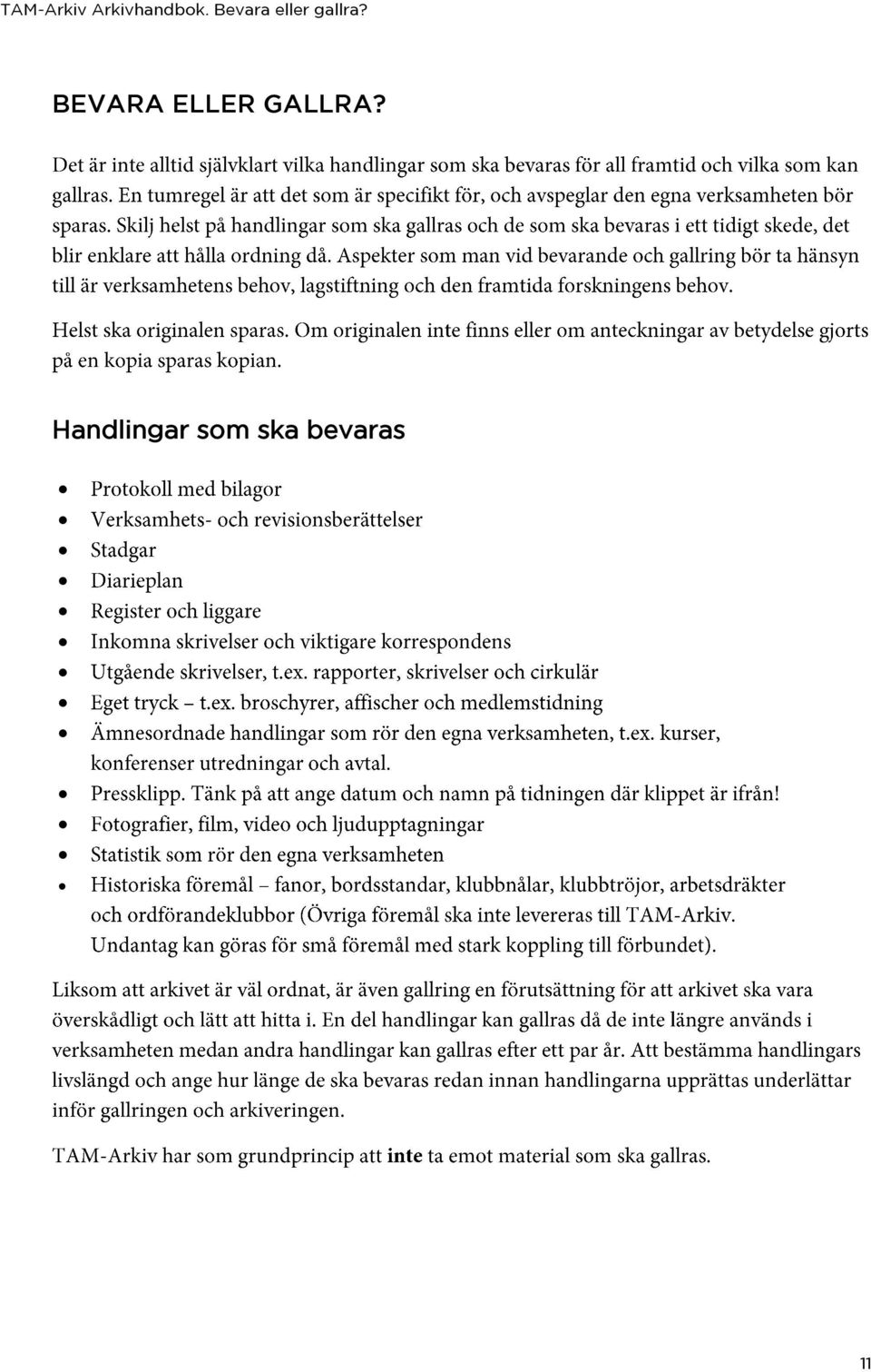 BEVARA ELLER GALLRA?