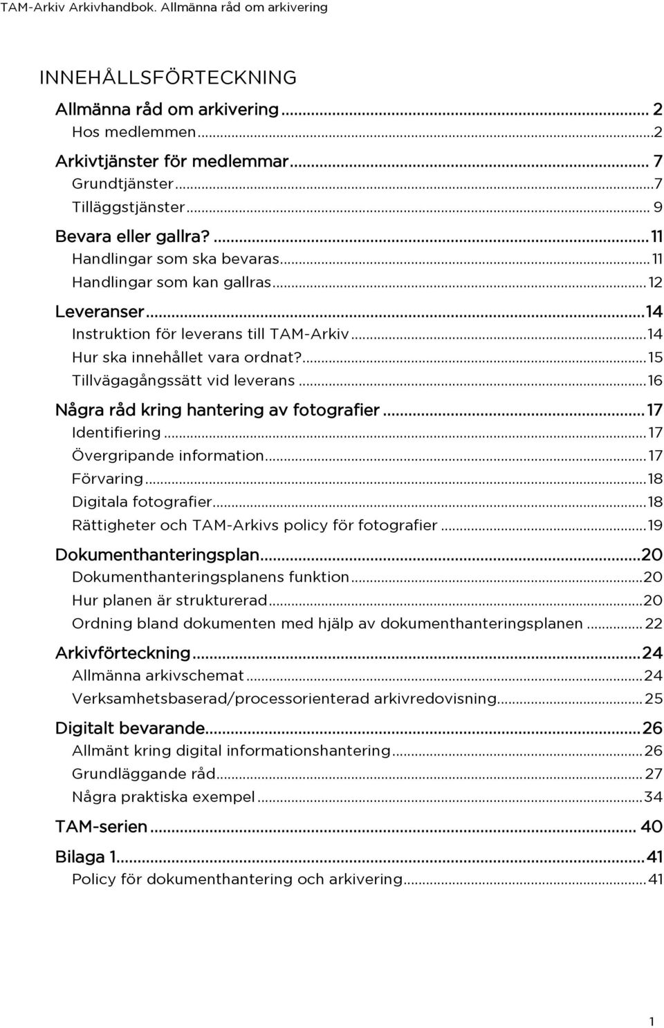 ... 15 Tillvägagångssätt vid leverans... 16 Några råd kring hantering av fotografier... 17 Identifiering... 17 Övergripande information... 17 Förvaring... 18 Digitala fotografier.