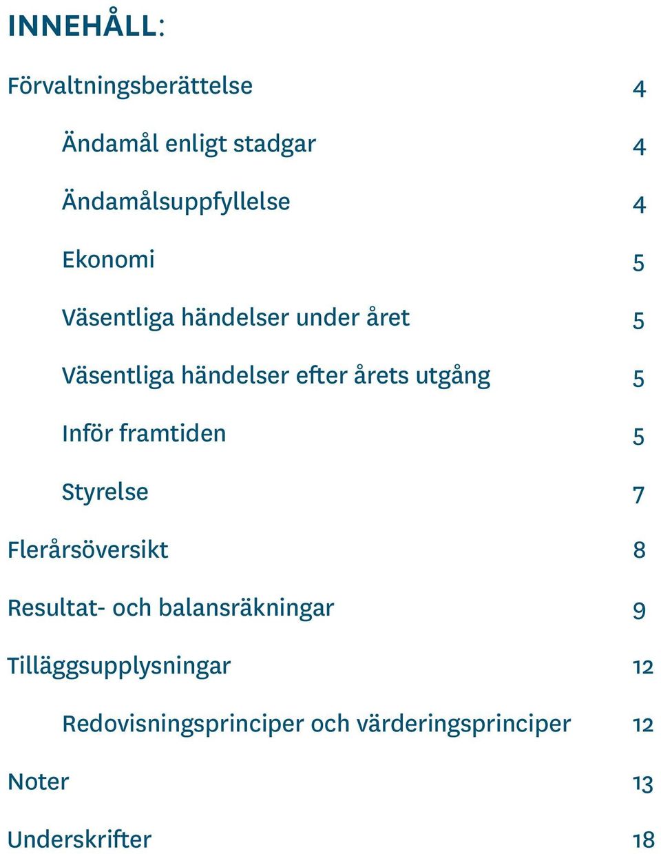 Inför framtiden 5 Styrelse 7 Flerårsöversikt 8 Resultat- och balansräkningar 9