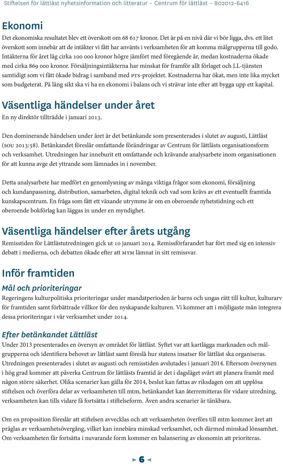 Intäkterna för året låg cirka 100 000 kronor högre jämfört med föregående år, medan kostnaderna ökade med cirka 869 000 kronor.