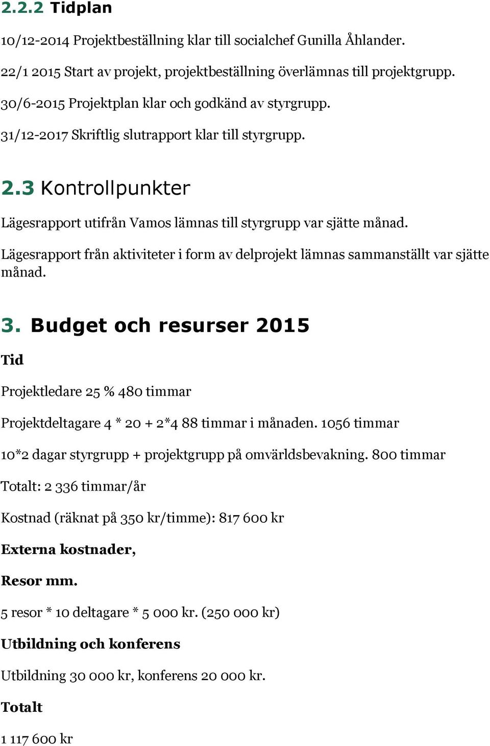 Lägesrapport från aktiviteter i form av delprojekt lämnas sammanställt var sjätte månad. 3.