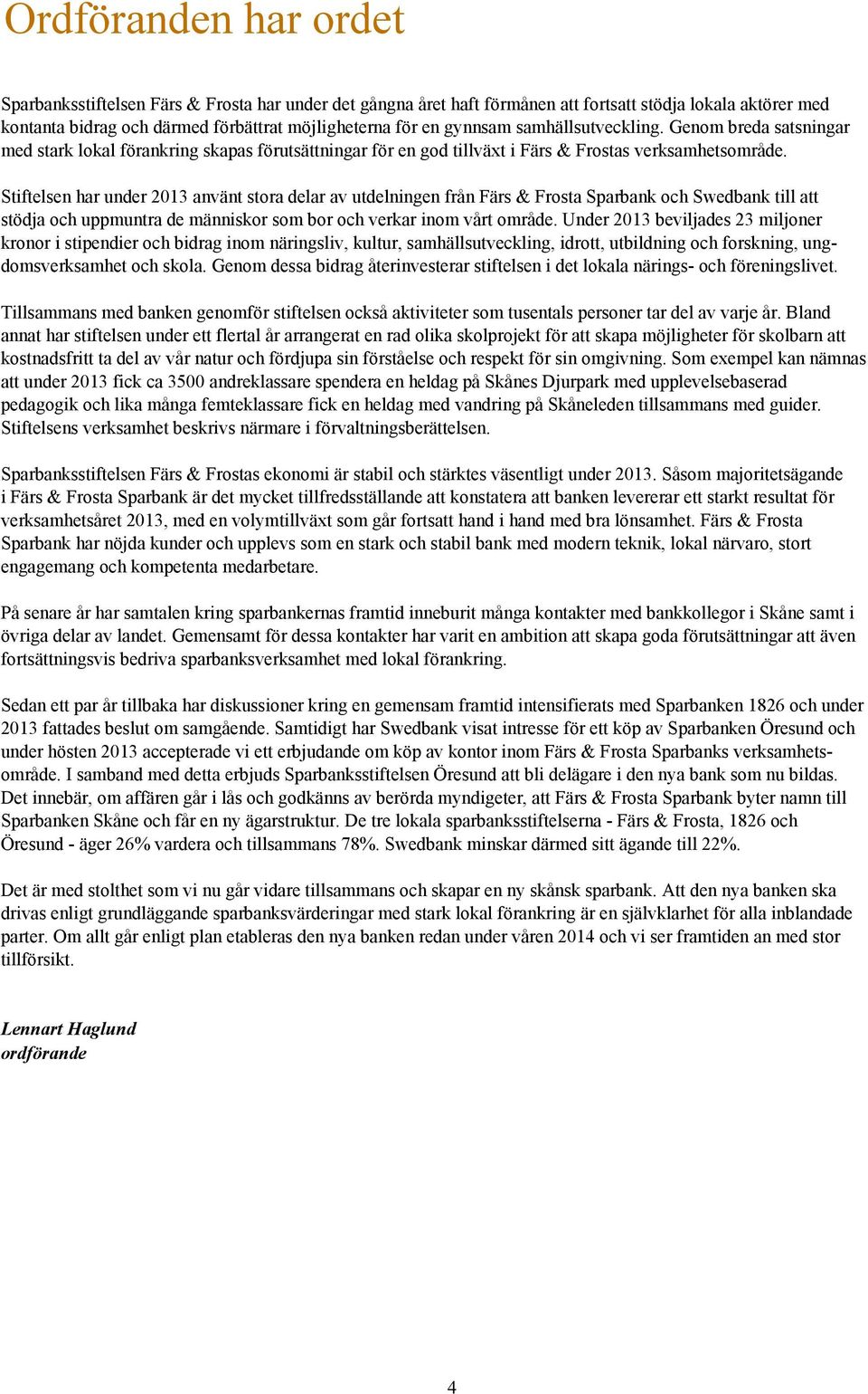 Genom breda satsningar med stark lokal förankring skapas förutsättningar för en god tillväxt i Färs & Frostas verksamhetsområde.