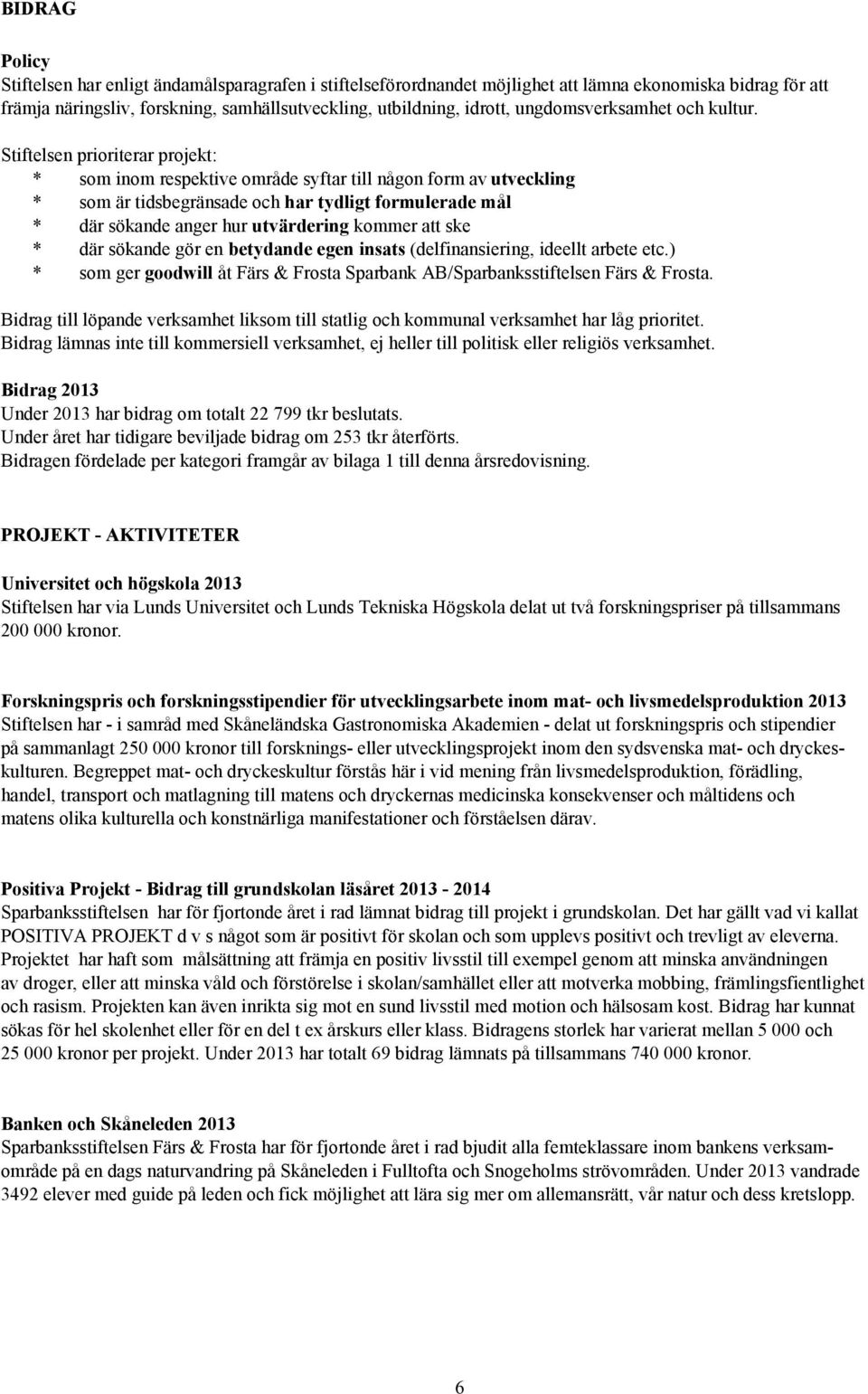 Stiftelsen prioriterar projekt: * som inom respektive område syftar till någon form av utveckling * som är tidsbegränsade och har tydligt formulerade mål * där sökande anger hur utvärdering kommer