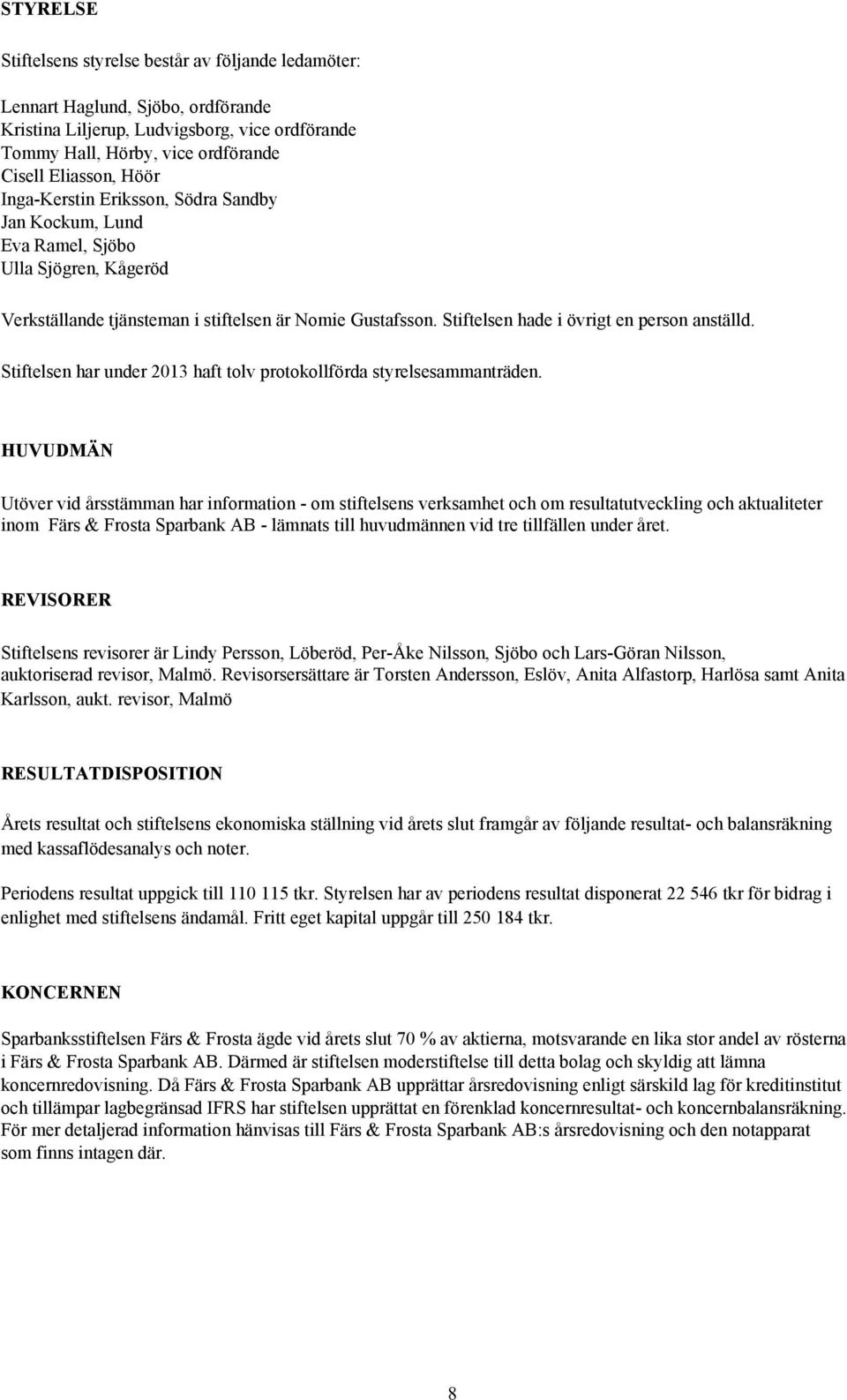 Stiftelsen har under 2013 haft tolv protokollförda styrelsesammanträden.