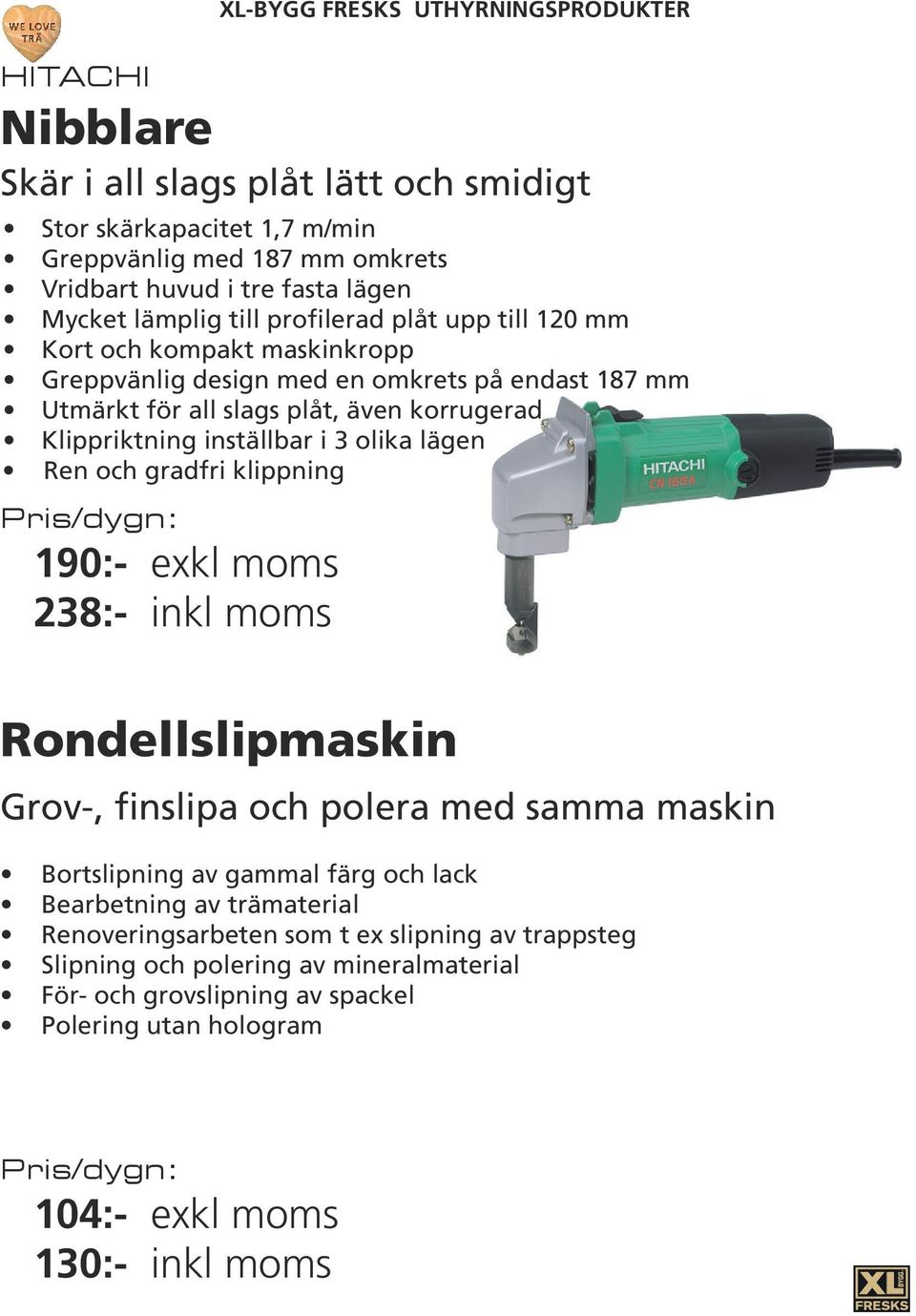 inställbar i 3 olika lägen Ren och gradfri klippning 190:- 238:- Rondellslipmaskin Grov-, finslipa och polera med samma maskin Bortslipning av gammal färg och lack