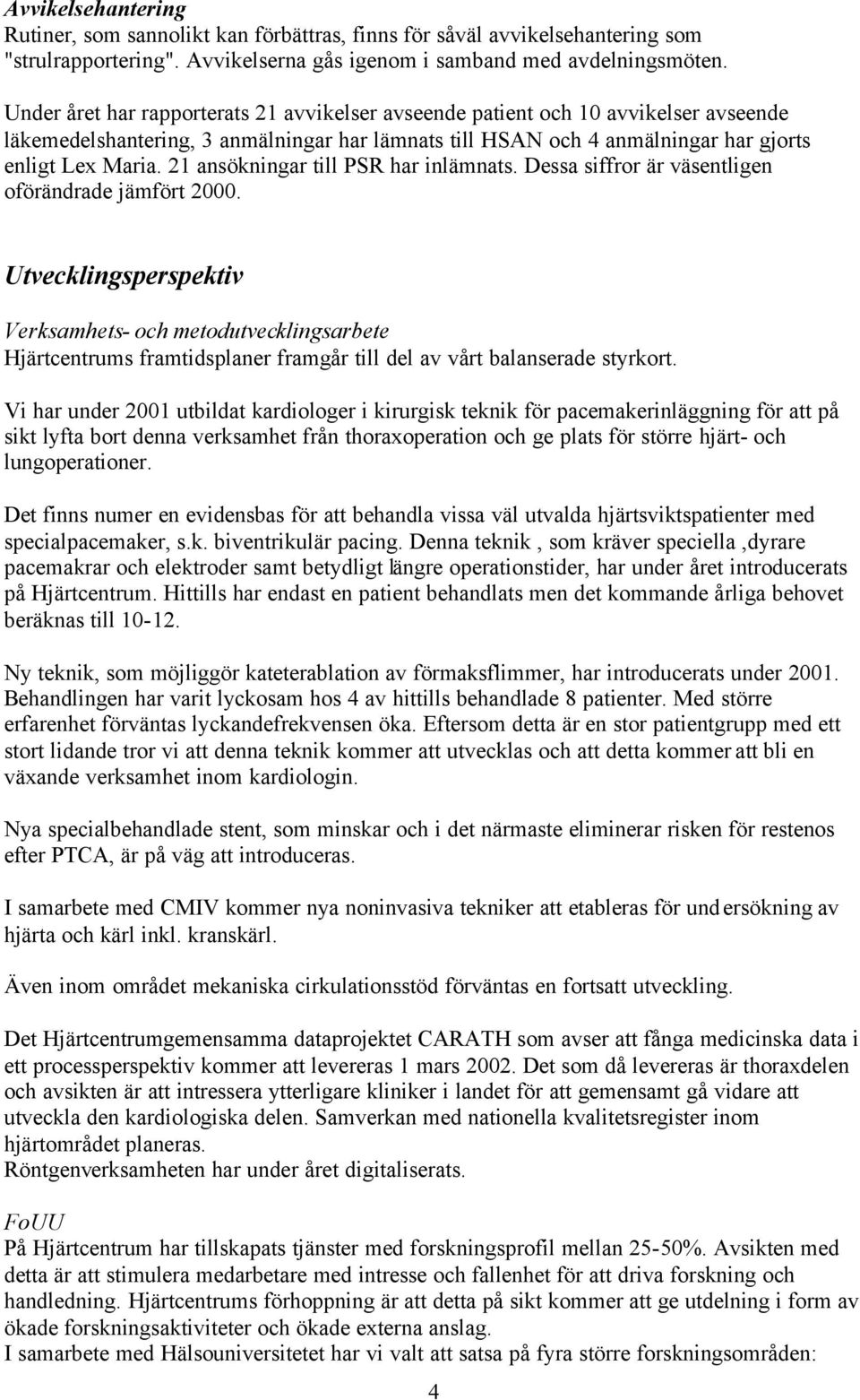 21 ansökningar till PSR har inlämnats. Dessa siffror är väsentligen oförändrade jämfört 2000.
