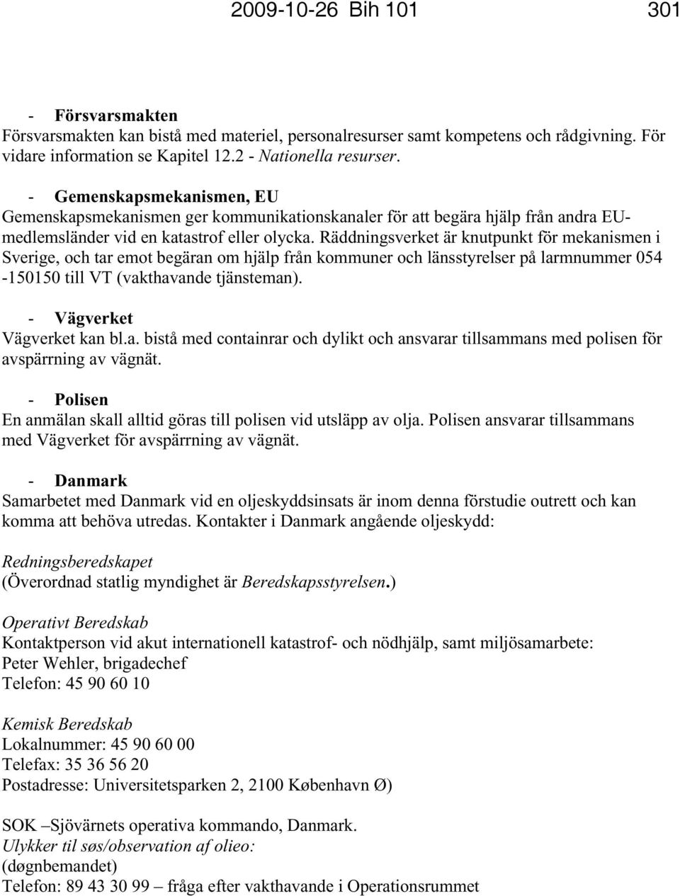 Räddningsverket är knutpunkt för mekanismen i Sverige, och tar emot begäran om hjälp från kommuner och länsstyrelser på larmnummer 054-150150 till VT (vakthavande tjänsteman).