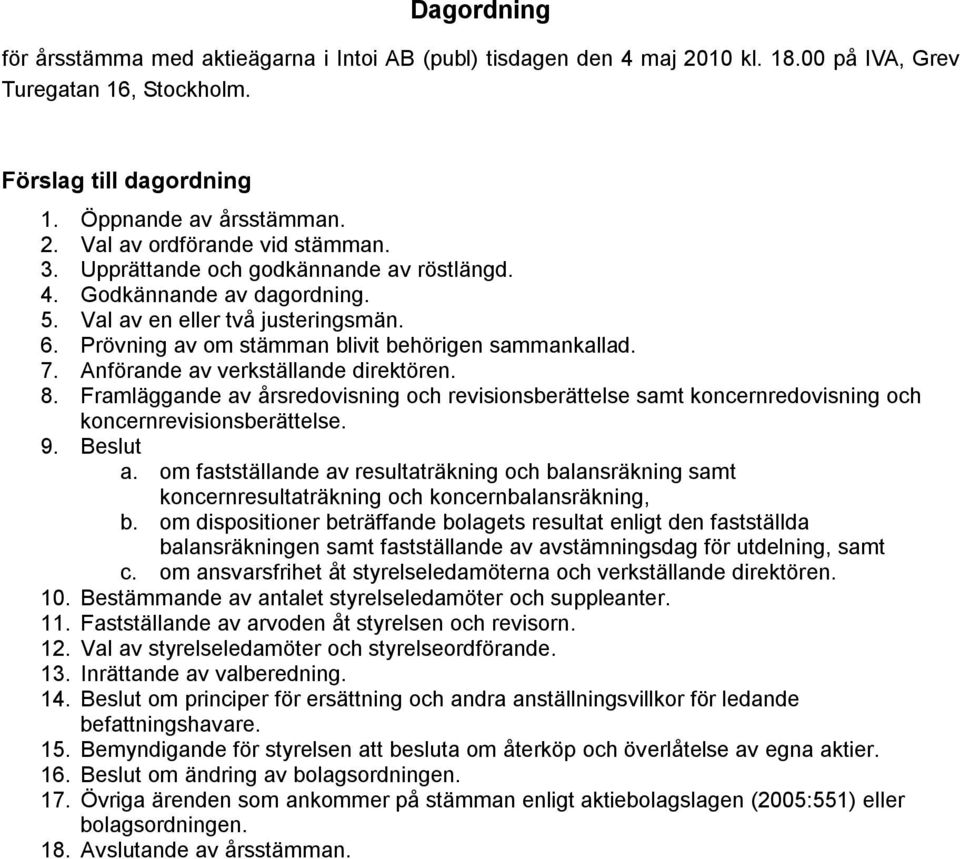 Anförande av verkställande direktören. 8. Framläggande av årsredovisning och revisionsberättelse samt koncernredovisning och koncernrevisionsberättelse. 9. Beslut a.