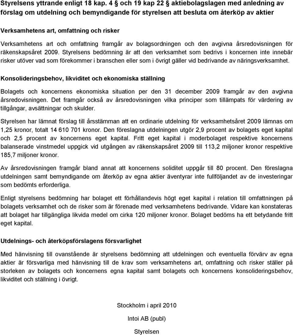 omfattning framgår av bolagsordningen och den avgivna årsredovisningen för räkenskapsåret 2009.