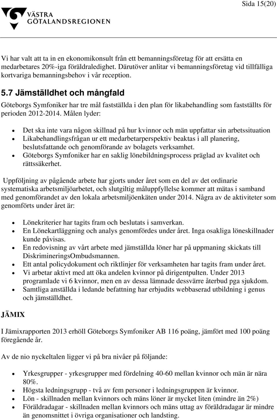 7 Jämställdhet och mångfald Göteborgs Symfoniker har tre mål fastställda i den plan för likabehandling som fastställts för perioden 2012-2014.