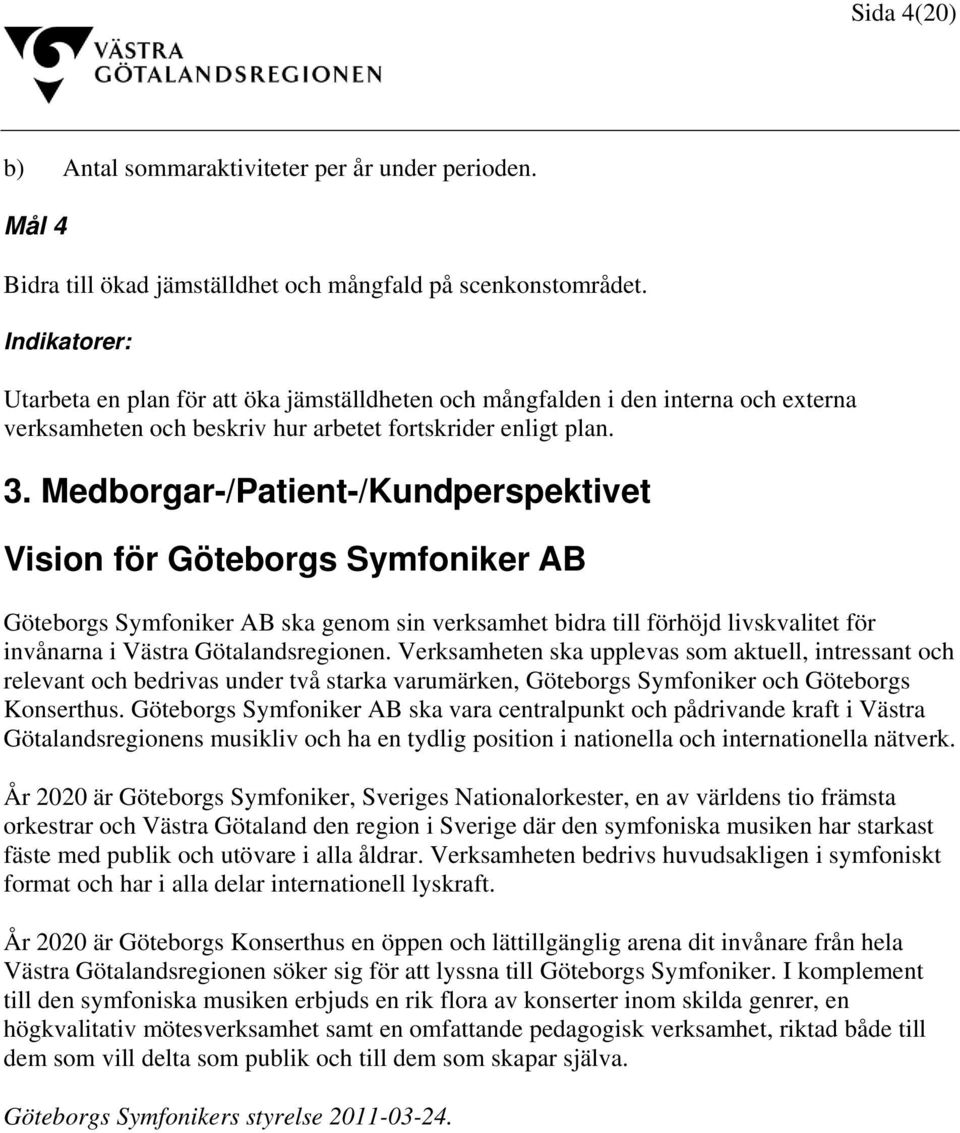 Medborgar-/Patient-/Kundperspektivet Vision för Göteborgs Symfoniker AB Göteborgs Symfoniker AB ska genom sin verksamhet bidra till förhöjd livskvalitet för invånarna i Västra Götalandsregionen.