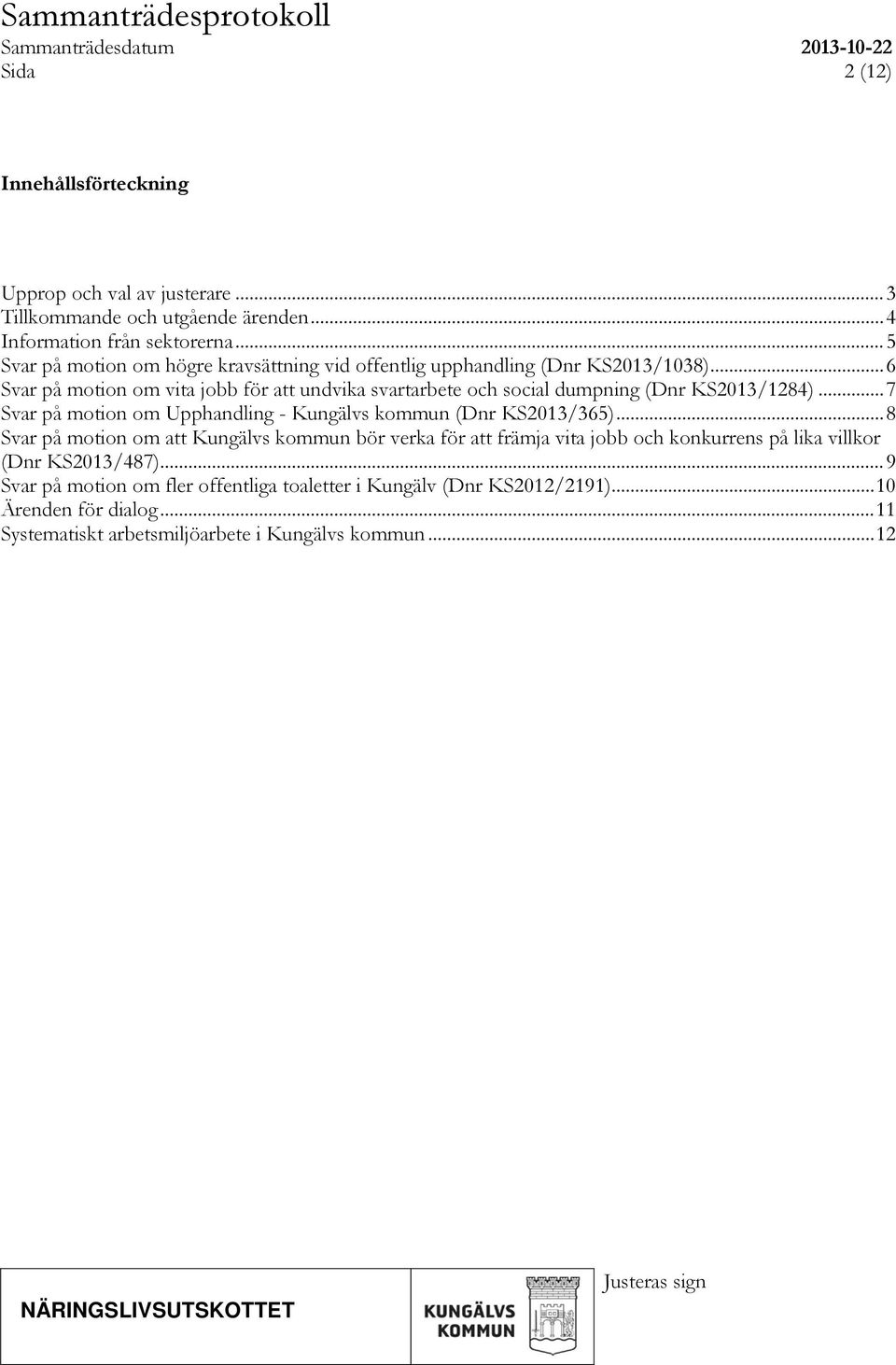 .. 6 Svar på motion om vita jobb för att undvika svartarbete och social dumpning (Dnr KS2013/1284)... 7 Svar på motion om Upphandling - Kungälvs kommun (Dnr KS2013/365).