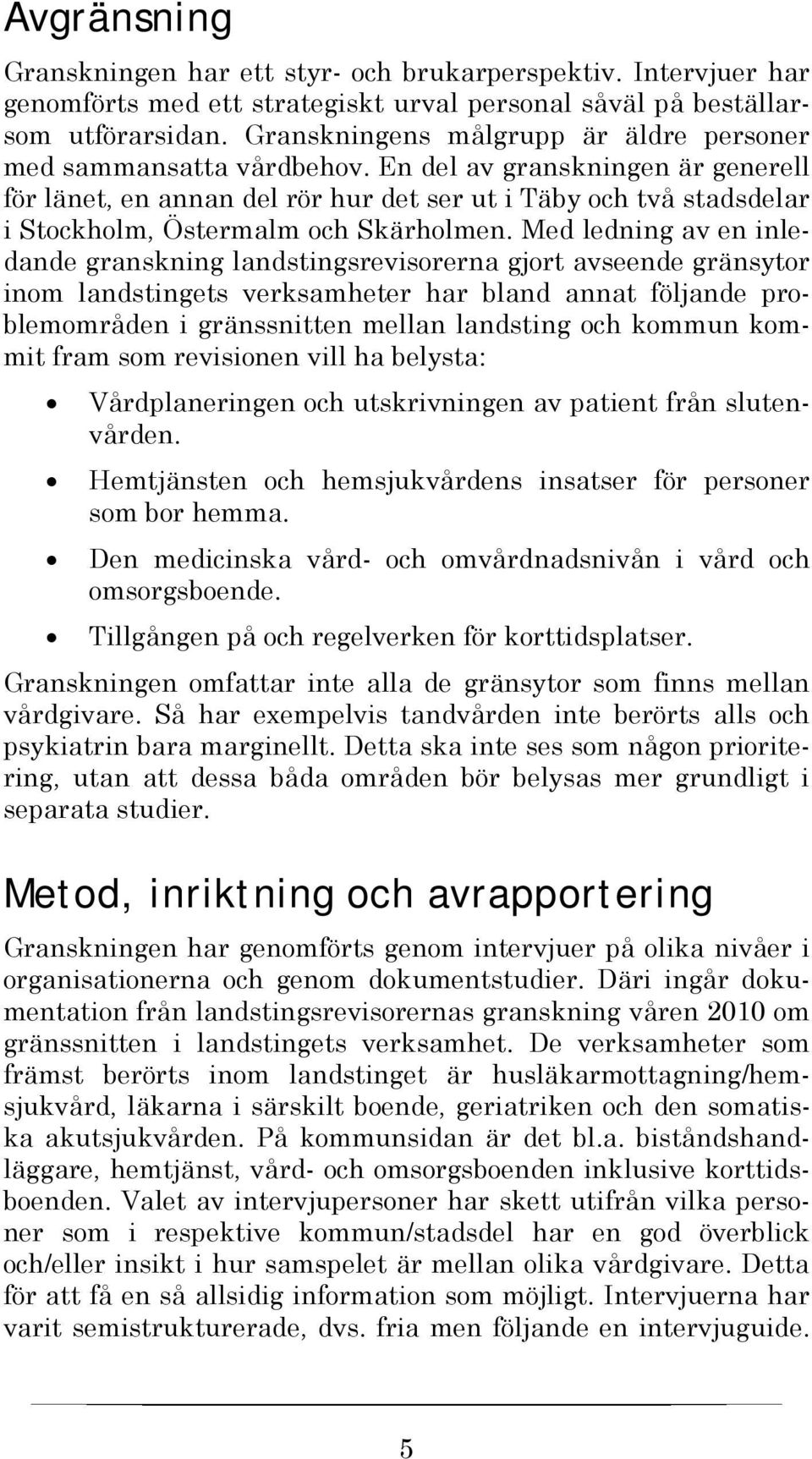 En del av granskningen är generell för länet, en annan del rör hur det ser ut i Täby och två stadsdelar i Stockholm, Östermalm och Skärholmen.