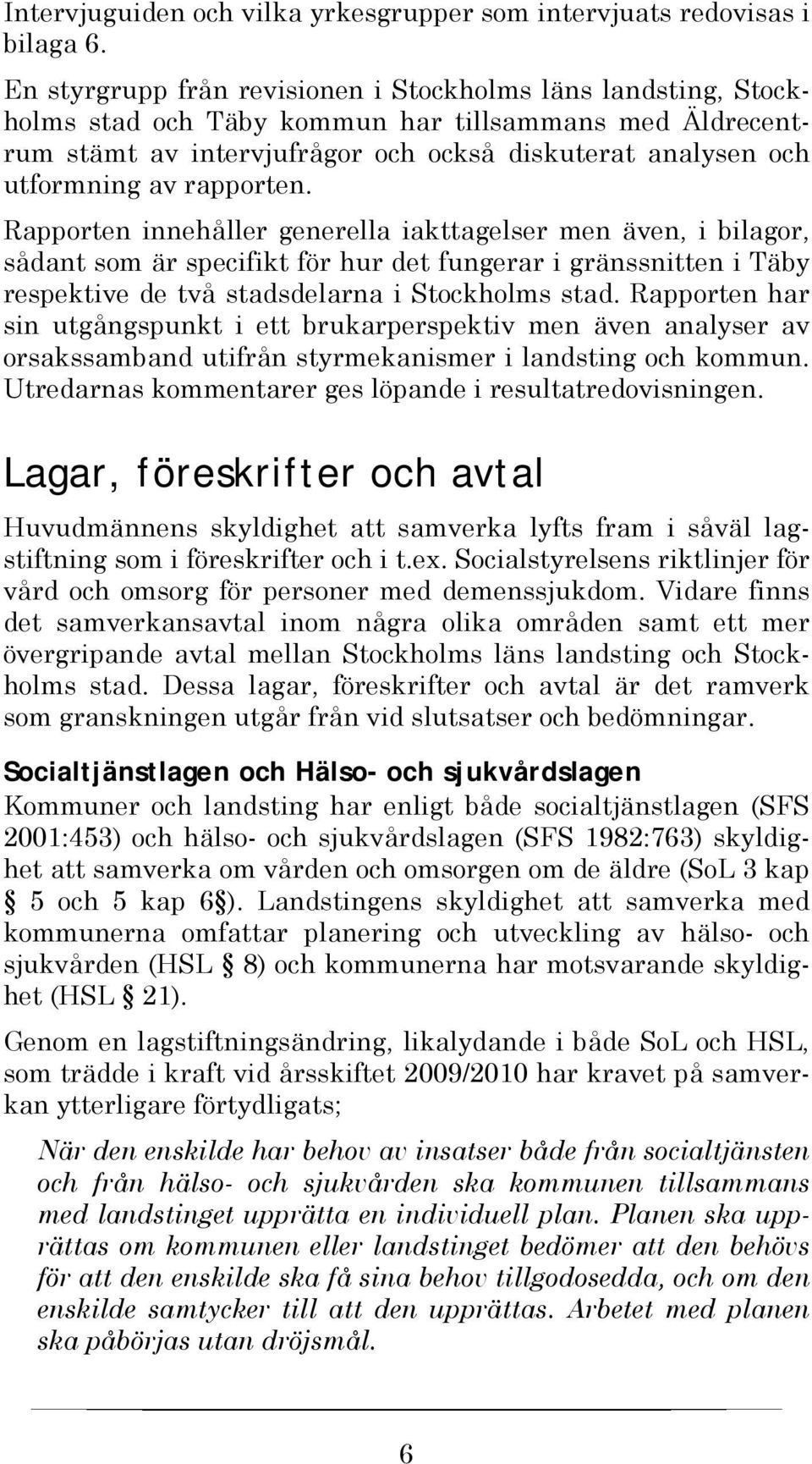 rapporten. Rapporten innehåller generella iakttagelser men även, i bilagor, sådant som är specifikt för hur det fungerar i gränssnitten i Täby respektive de två stadsdelarna i Stockholms stad.