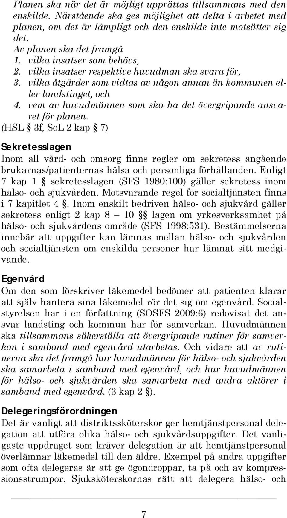 vem av huvudmännen som ska ha det övergripande ansvaret för planen.