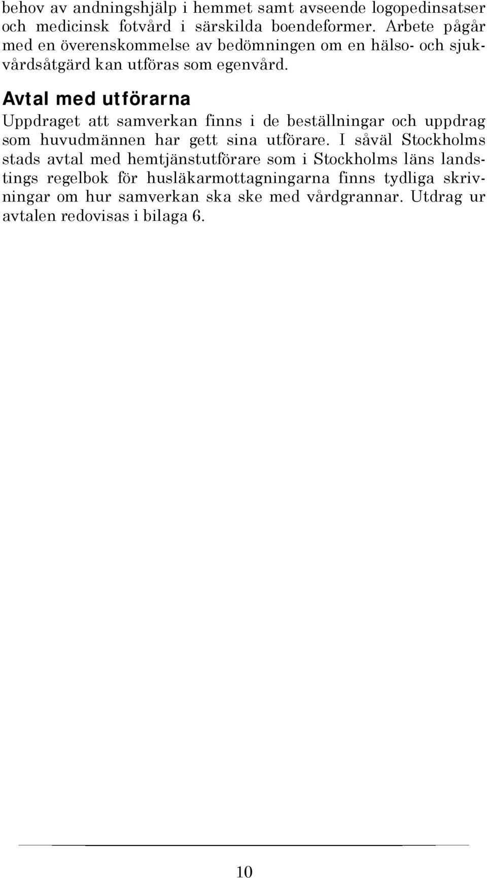 Avtal med utförarna Uppdraget att samverkan finns i de beställningar och uppdrag som huvudmännen har gett sina utförare.