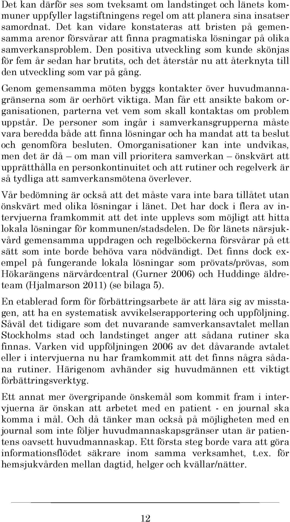 Den positiva utveckling som kunde skönjas för fem år sedan har brutits, och det återstår nu att återknyta till den utveckling som var på gång.