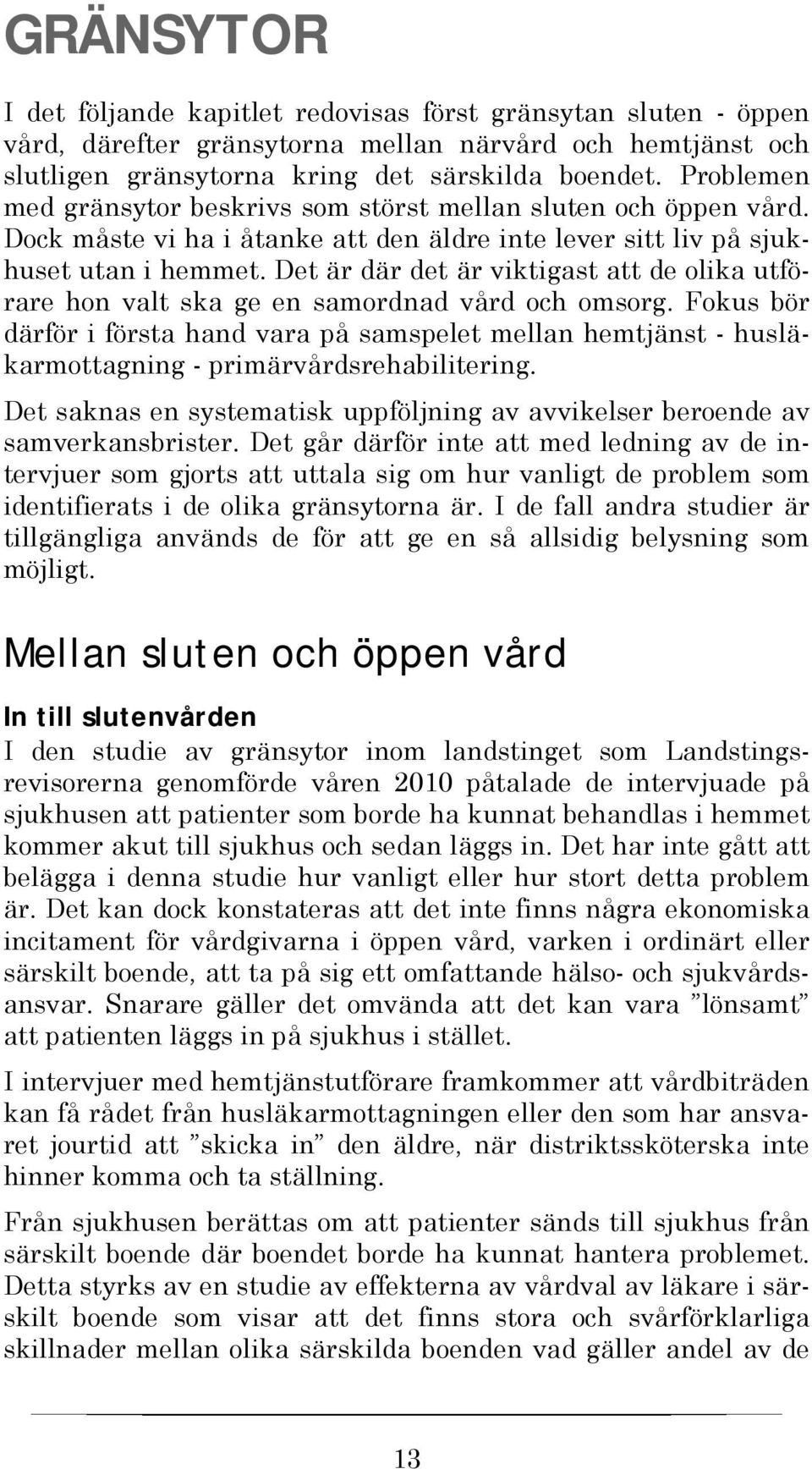 Det är där det är viktigast att de olika utförare hon valt ska ge en samordnad vård och omsorg.