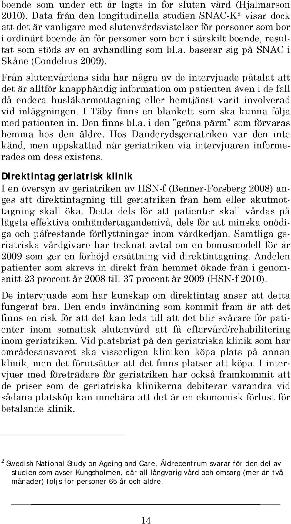 stöds av en avhandling som bl.a. baserar sig på SNAC i Skåne (Condelius 2009).