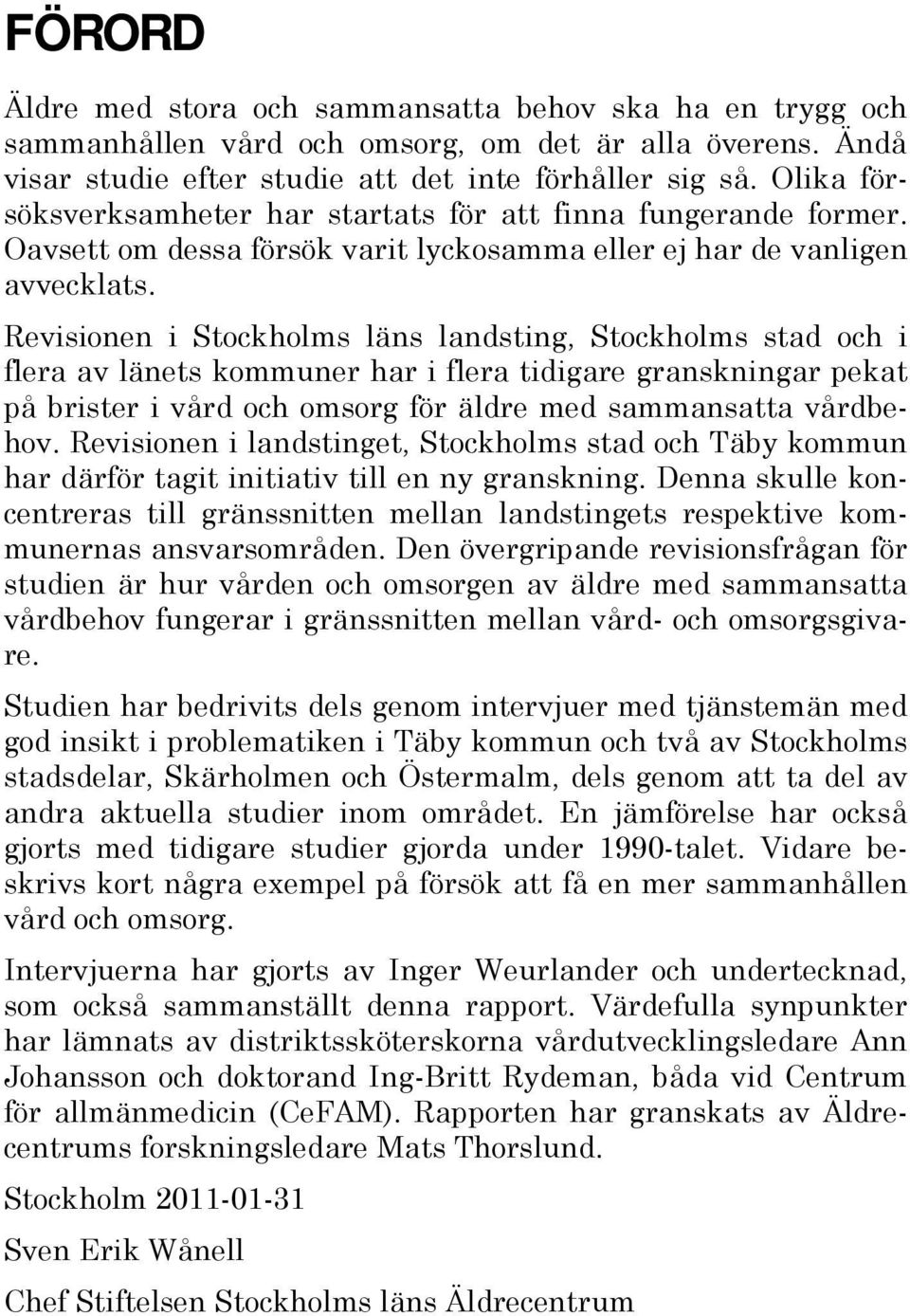 Revisionen i Stockholms läns landsting, Stockholms stad och i flera av länets kommuner har i flera tidigare granskningar pekat på brister i vård och omsorg för äldre med sammansatta vårdbehov.