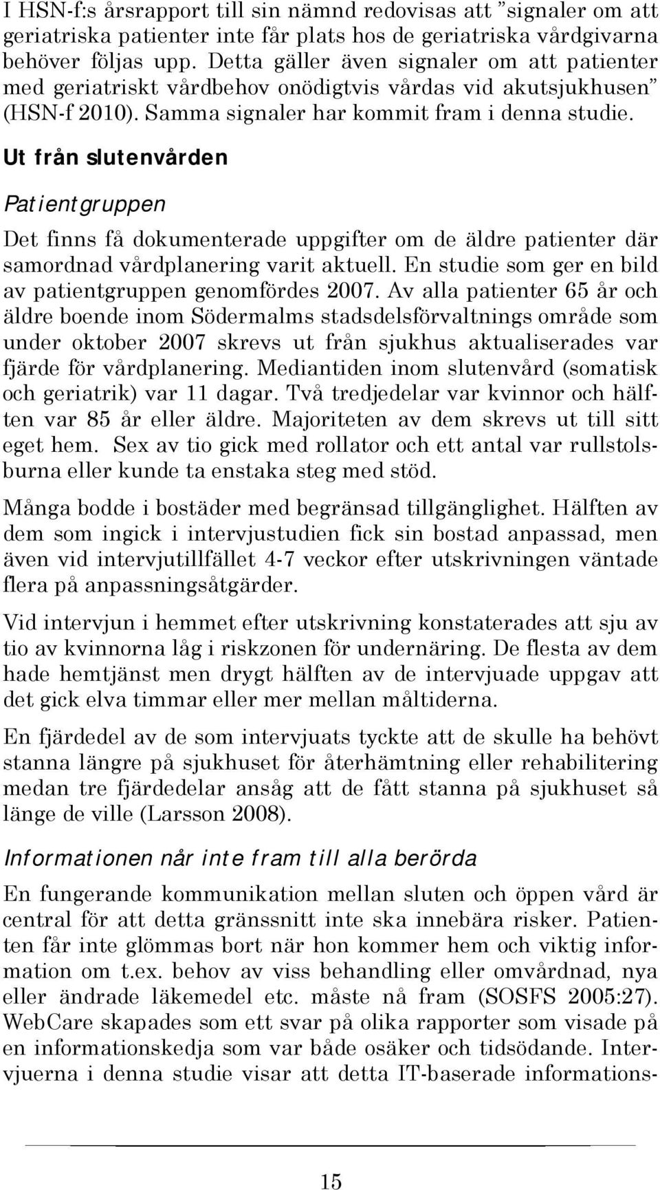Ut från slutenvården Patientgruppen Det finns få dokumenterade uppgifter om de äldre patienter där samordnad vårdplanering varit aktuell. En studie som ger en bild av patientgruppen genomfördes 2007.