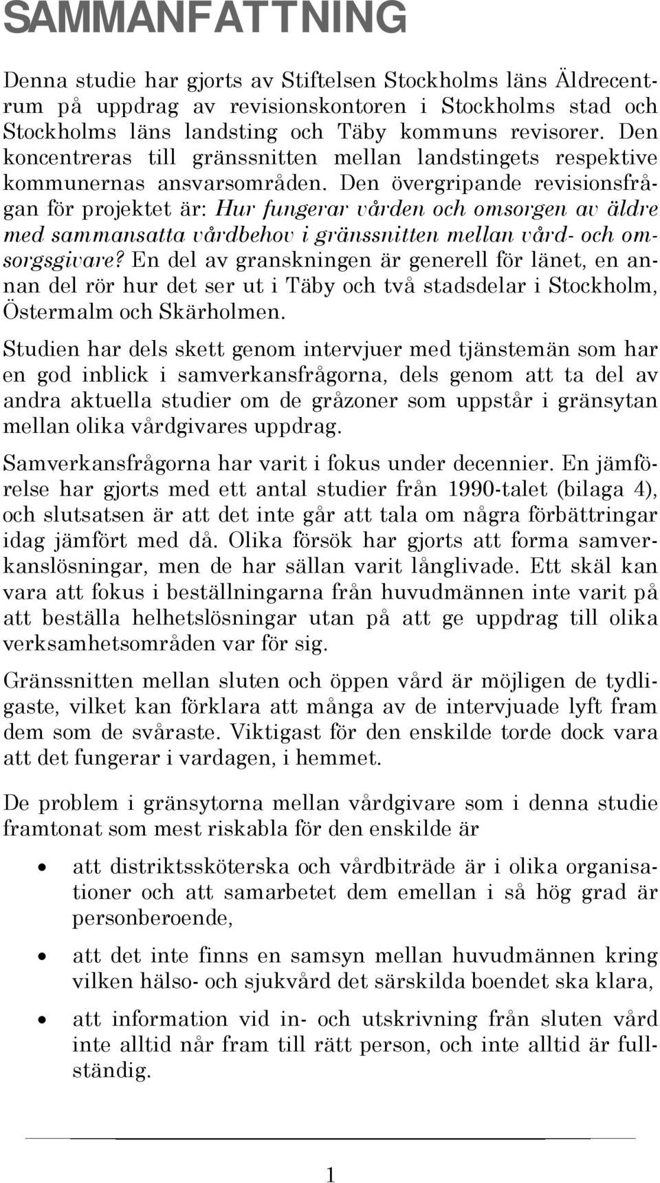 Den övergripande revisionsfrågan för projektet är: Hur fungerar vården och omsorgen av äldre med sammansatta vårdbehov i gränssnitten mellan vård- och omsorgsgivare?