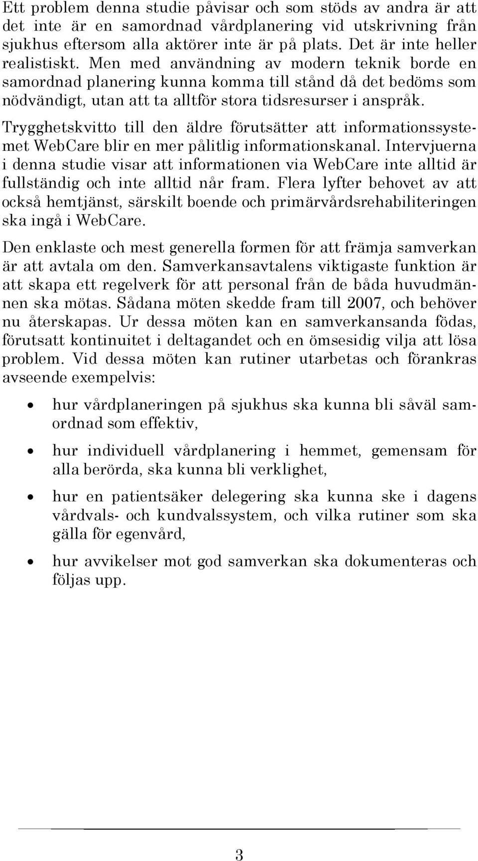 Trygghetskvitto till den äldre förutsätter att informationssystemet WebCare blir en mer pålitlig informationskanal.
