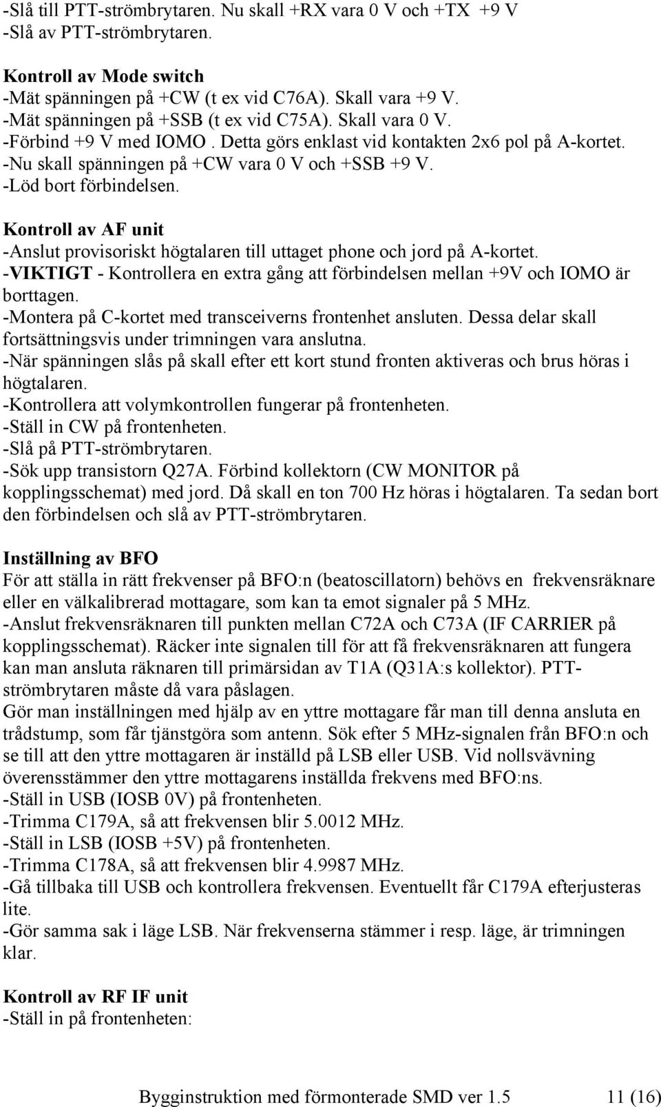 -Löd bort förbindelsen. Kontroll av AF unit -Anslut provisoriskt högtalaren till uttaget phone och jord på A-kortet.