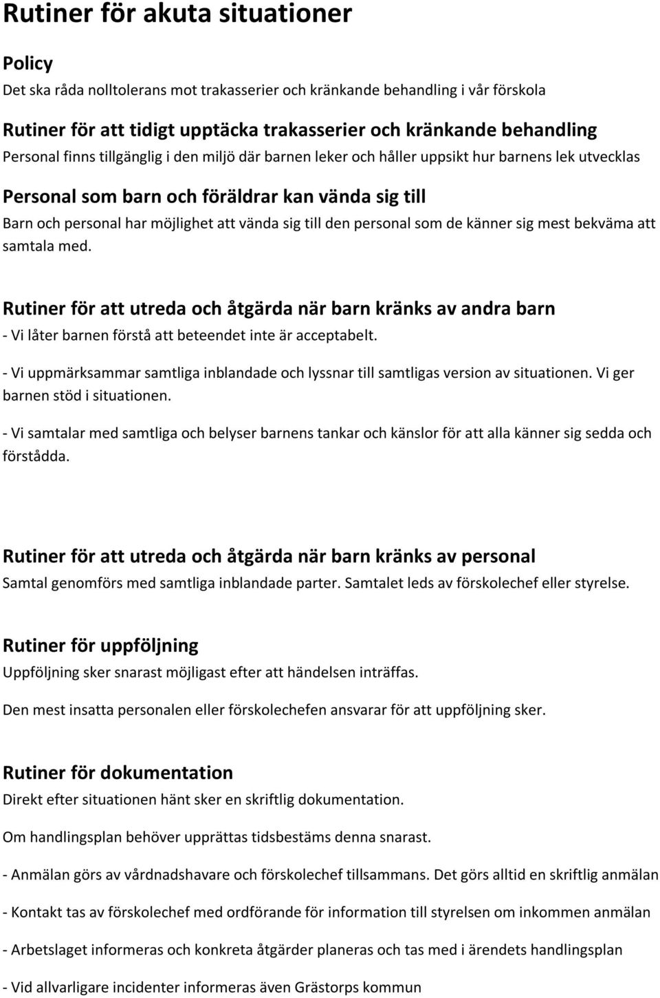 personal som de känner sig mest bekväma att samtala med. Rutiner för att utreda och åtgärda när barn kränks av andra barn - Vi låter barnen förstå att beteendet inte är acceptabelt.