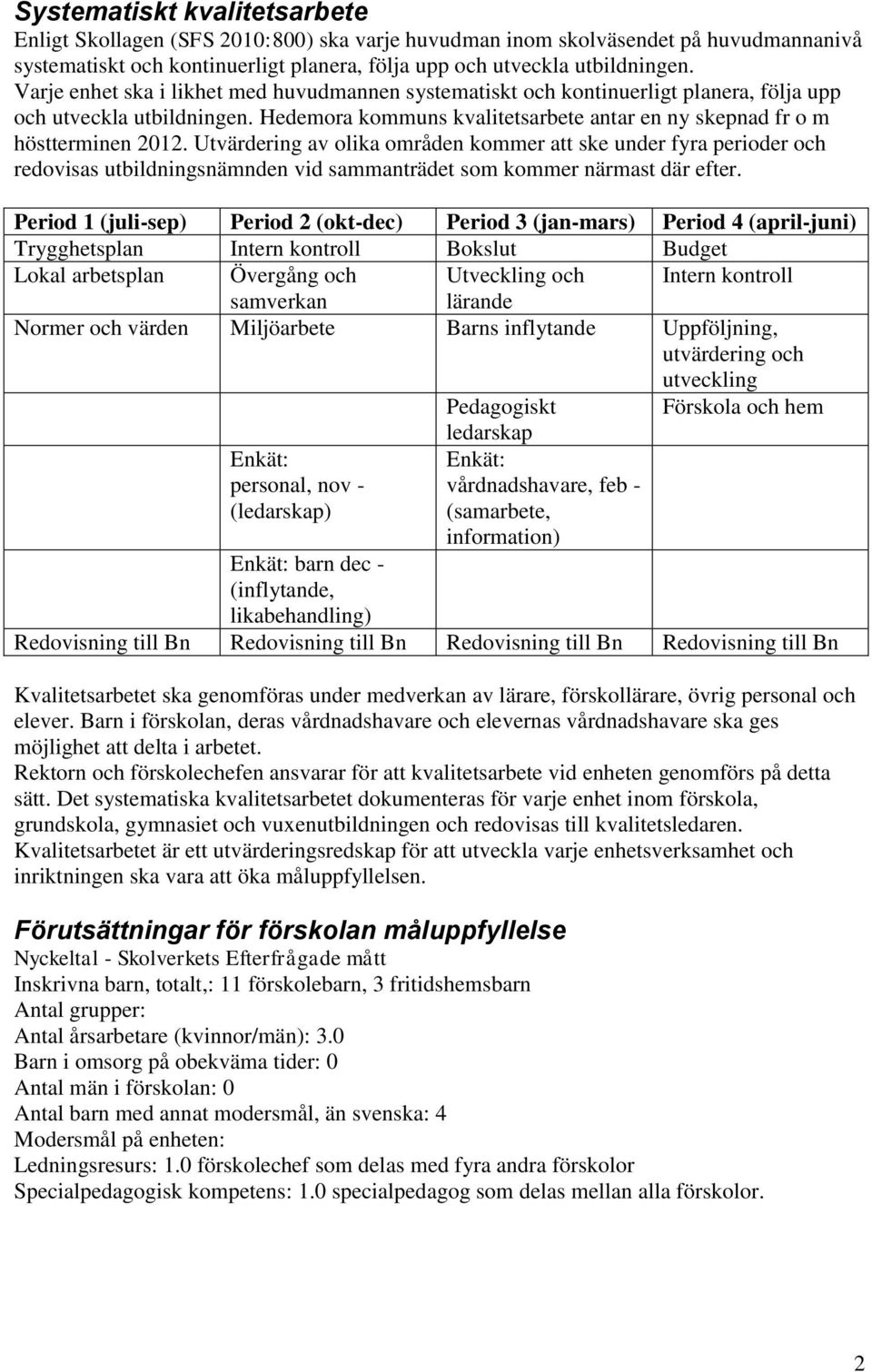 Utvärdering av olika områden kommer att ske under fyra perioder och redovisas utbildningsnämnden vid sammanträdet som kommer närmast där efter.