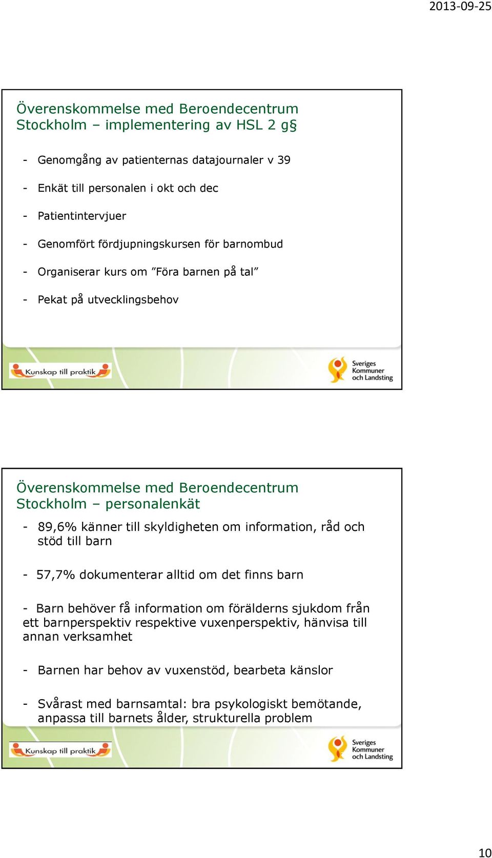 skyldigheten om information, råd och stöd till barn - 57,7% dokumenterar alltid om det finns barn - Barn behöver få information om förälderns sjukdom från ett barnperspektiv respektive