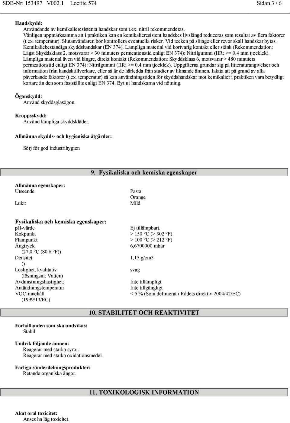 Vid tecken på slitage eller revor skall handskar bytas. Kemikaliebeständiga skyddshandskar (EN 374).