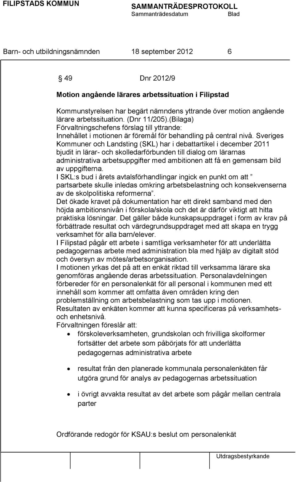 Sveriges Kommuner och Landsting (SKL) har i debattartikel i december 2011 bjudit in lärar- och skolledarförbunden till dialog om lärarnas administrativa arbetsuppgifter med ambitionen att få en