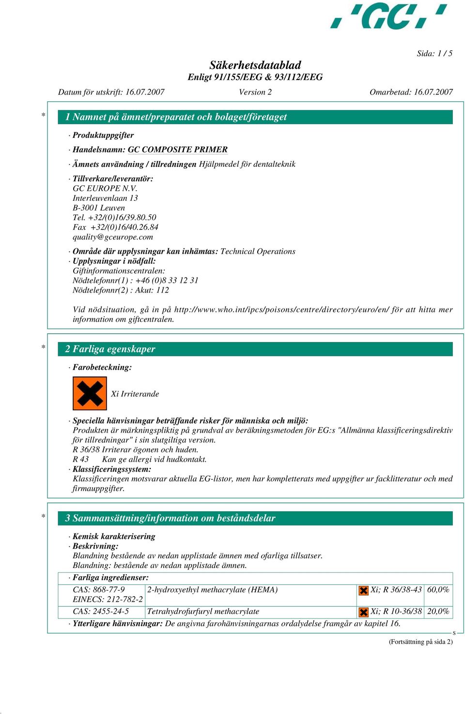 com Område där upplysningar kan inhämtas: Technical Operations Upplysningar i nödfall: Giftinformationscentralen: Nödtelefonnr(1) : +46 (0)8 33 12 31 Nödtelefonnr(2) : Akut: 112 Vid nödsituation, gå