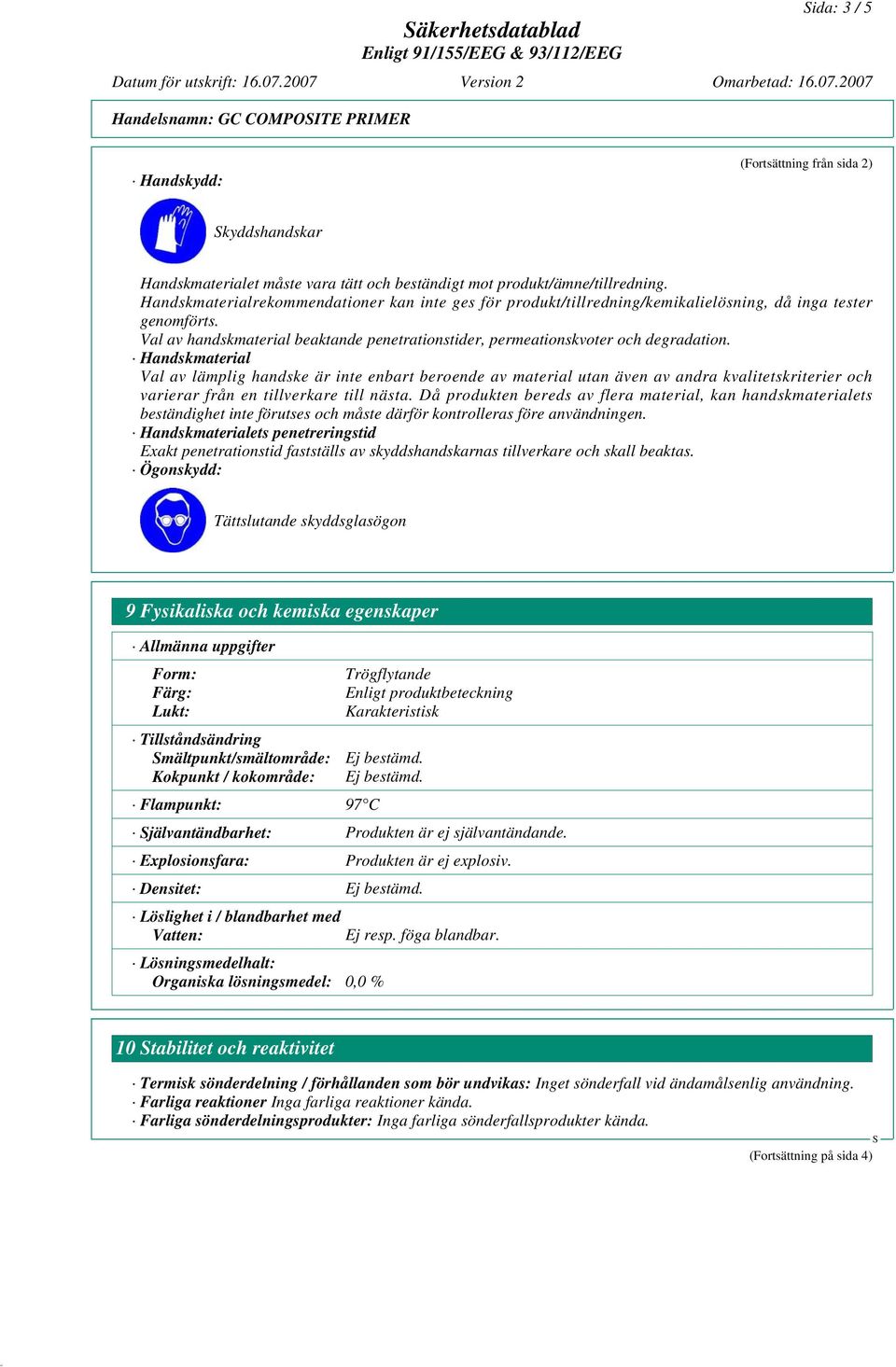 Handskmaterial Val av lämplig handske är inte enbart beroende av material utan även av andra kvalitetskriterier och varierar från en tillverkare till nästa.