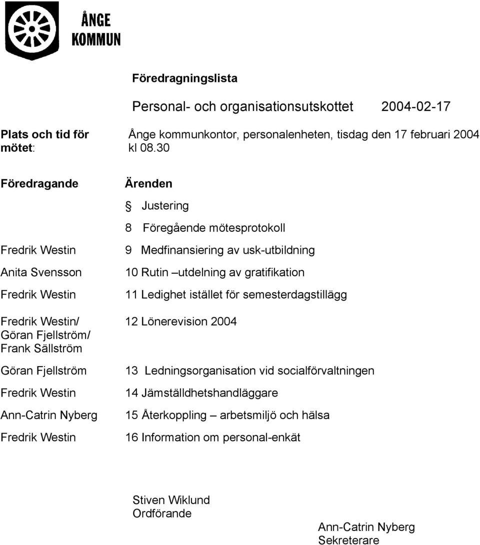 istället för semesterdagstillägg / 12 Lönerevision 2004 Göran Fjellström/ Frank Sällström Göran Fjellström Ann-Catrin Nyberg 13 Ledningsorganisation vid