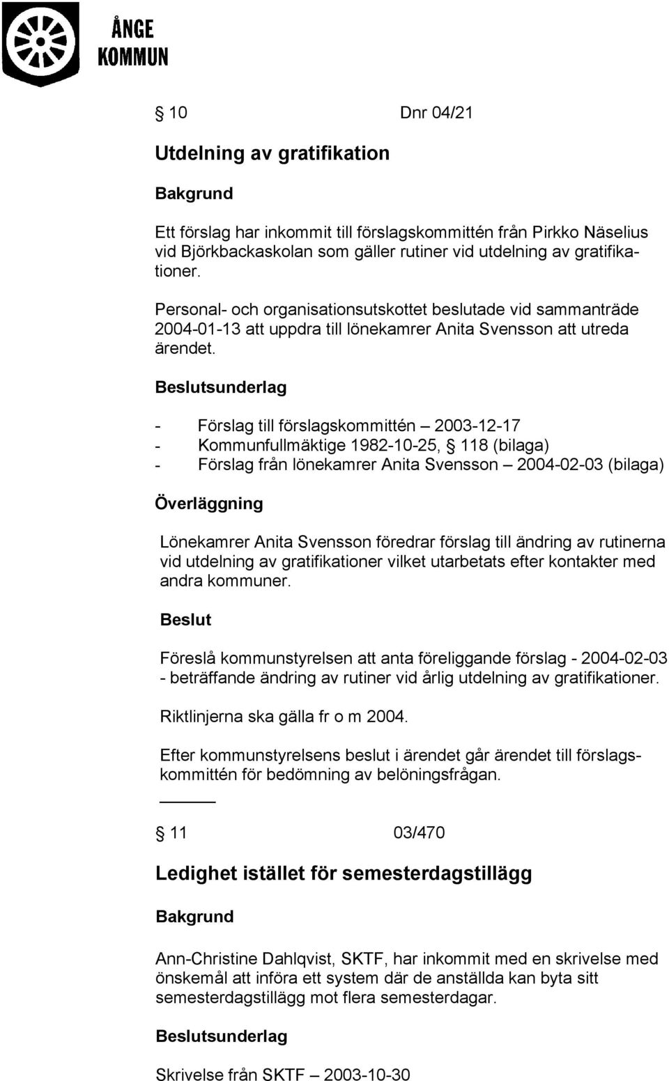 sunderlag - Förslag till förslagskommittén 2003-12-17 - Kommunfullmäktige 1982-10-25, 118 (bilaga) - Förslag från lönekamrer Anita Svensson 2004-02-03 (bilaga) Lönekamrer Anita Svensson föredrar