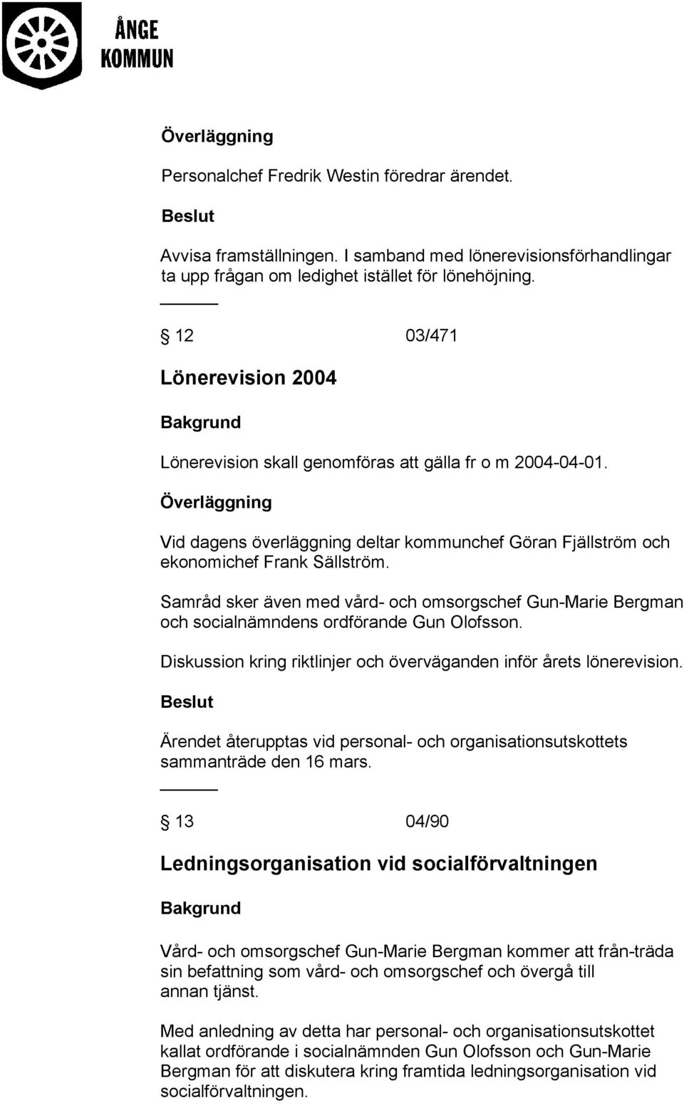 Samråd sker även med vård- och omsorgschef Gun-Marie Bergman och socialnämndens ordförande Gun Olofsson. Diskussion kring riktlinjer och överväganden inför årets lönerevision.