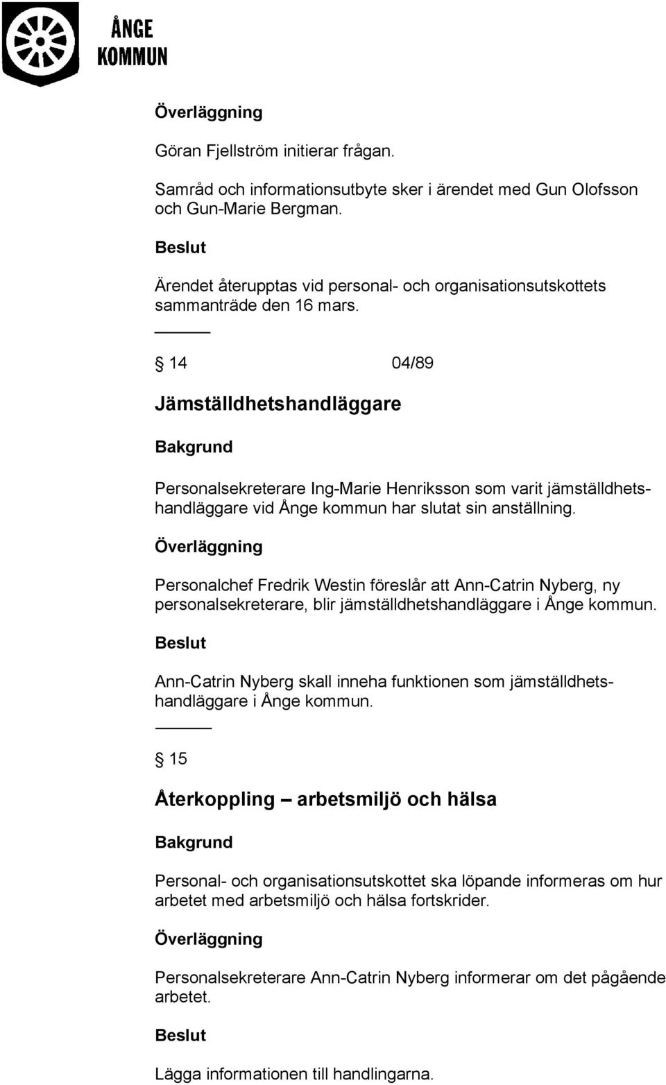 14 04/89 Jämställdhetshandläggare Personalsekreterare Ing-Marie Henriksson som varit jämställdhetshandläggare vid Ånge kommun har slutat sin anställning.