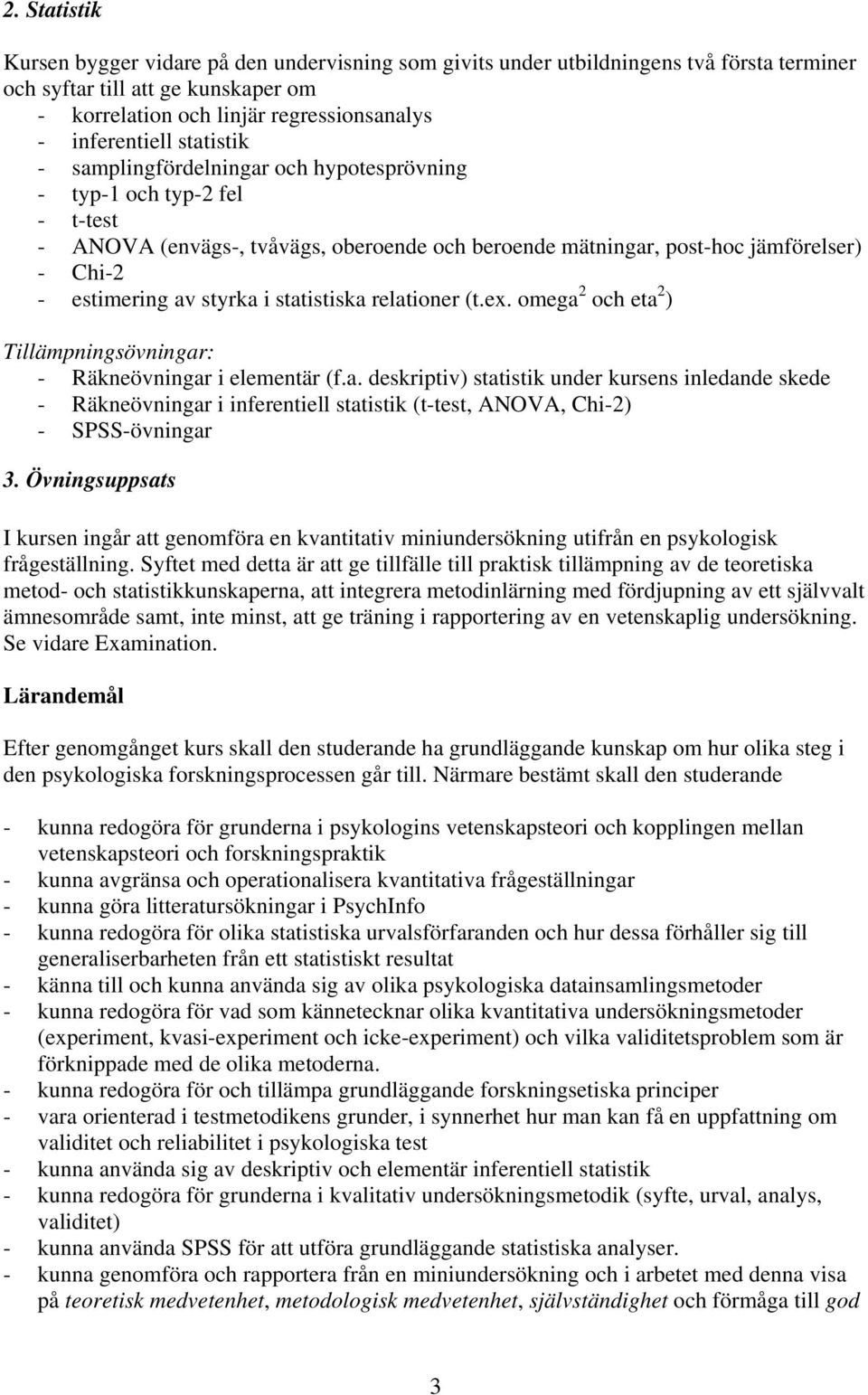 statistiska relationer (t.ex. omega 2 och eta 2 ) Tillämpningsövningar: - Räkneövningar i elementär (f.a. deskriptiv) statistik under kursens inledande skede - Räkneövningar i inferentiell statistik (t-test, ANOVA, Chi-2) - SPSS-övningar 3.