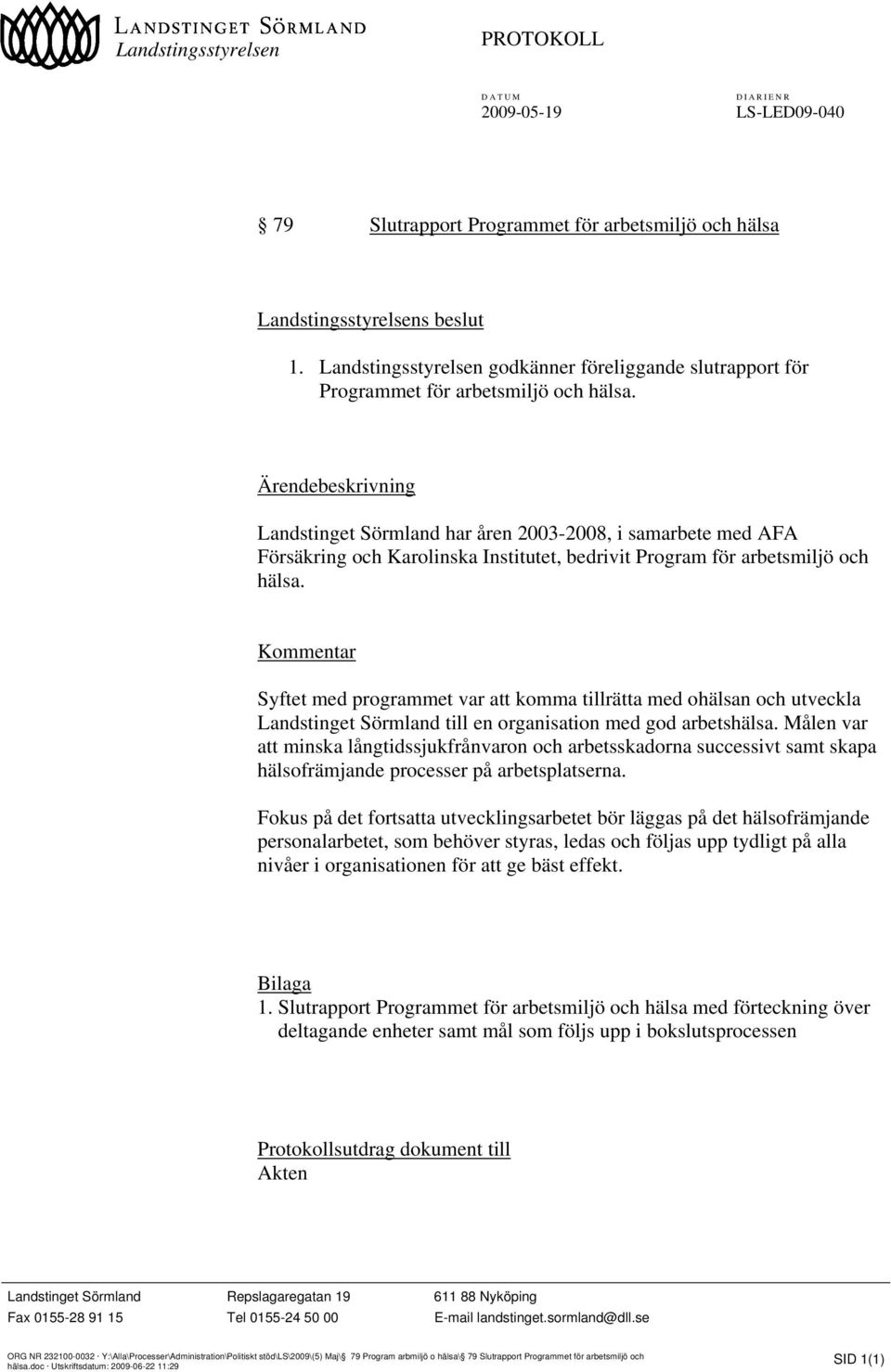 Ärendebeskrivning Landstinget Sörmland har åren 2003-2008, i samarbete med AFA Försäkring och Karolinska Institutet, bedrivit Program för arbetsmiljö och hälsa.